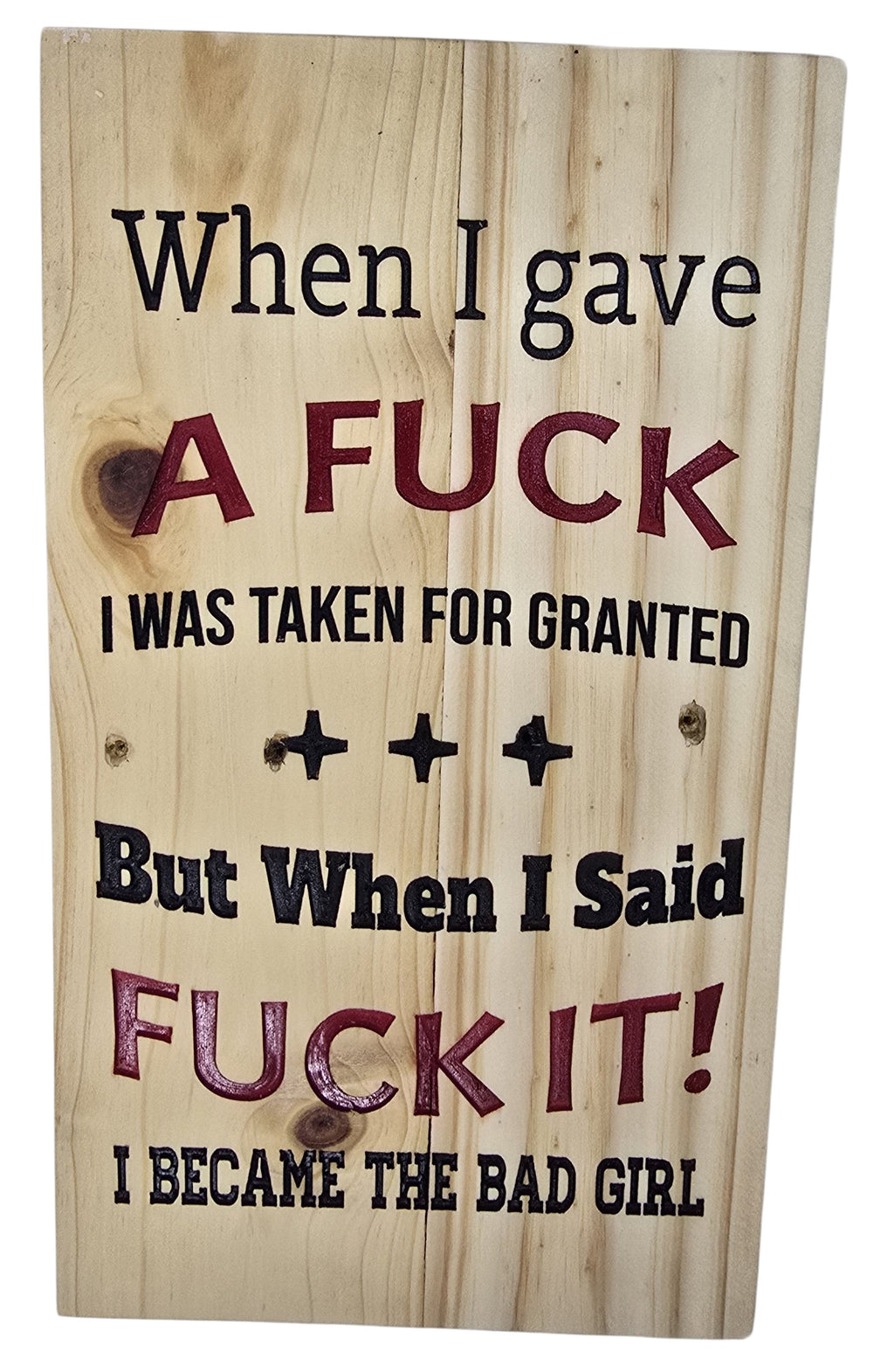 TK Wood Designs natural wood sign with black and red text: "When I gave A FUCK I WAS TAKEN FOR GRANTED But When I Said FUCK IT! I BECAME THE BAD GIRL"