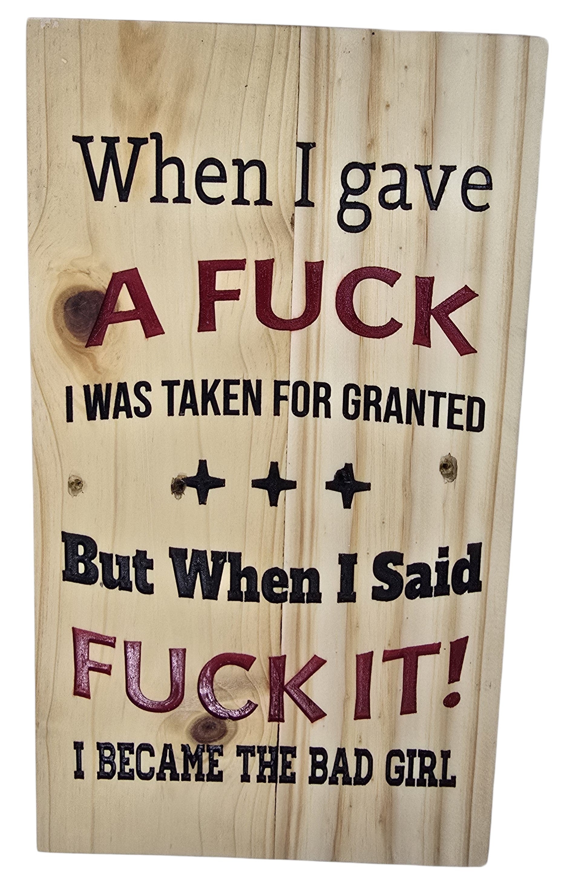 TK Wood Designs natural wood sign with black and red text: "When I gave A FUCK I WAS TAKEN FOR GRANTED But When I Said FUCK IT! I BECAME THE BAD GIRL"