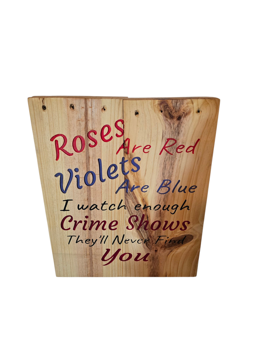 TK Wood Designs natural wood sign with red and blue text reading "Roses Are Red Violets Are Blue I watch enough Crime Shows They'll Never Find You."