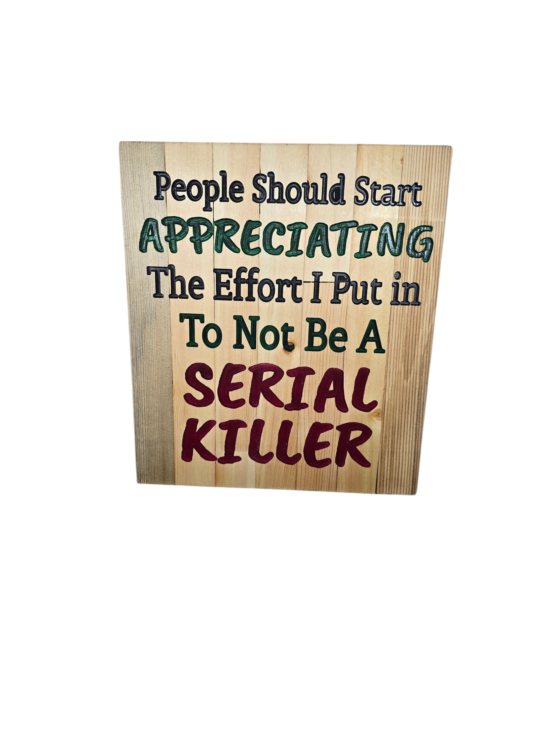 TK Wood Designs rustic wood sign with dark humor quote: People Should Start Appreciating The Effort I Put in To Not Be A SERIAL KILLER.