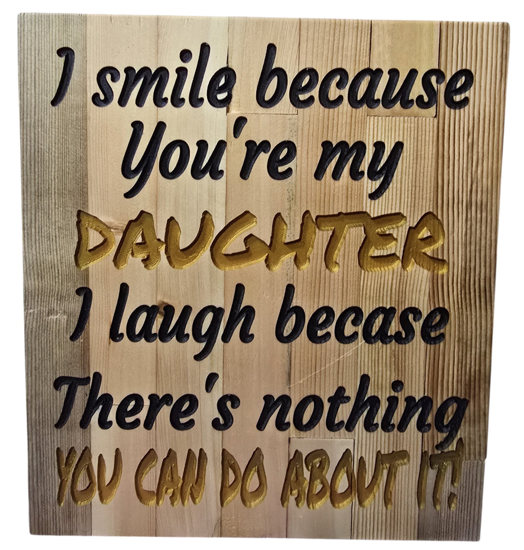 TK Wood Designs wooden sign with carved text: "I smile because You're my DAUGHTER. I laugh because There's nothing YOU CAN DO ABOUT IT!"