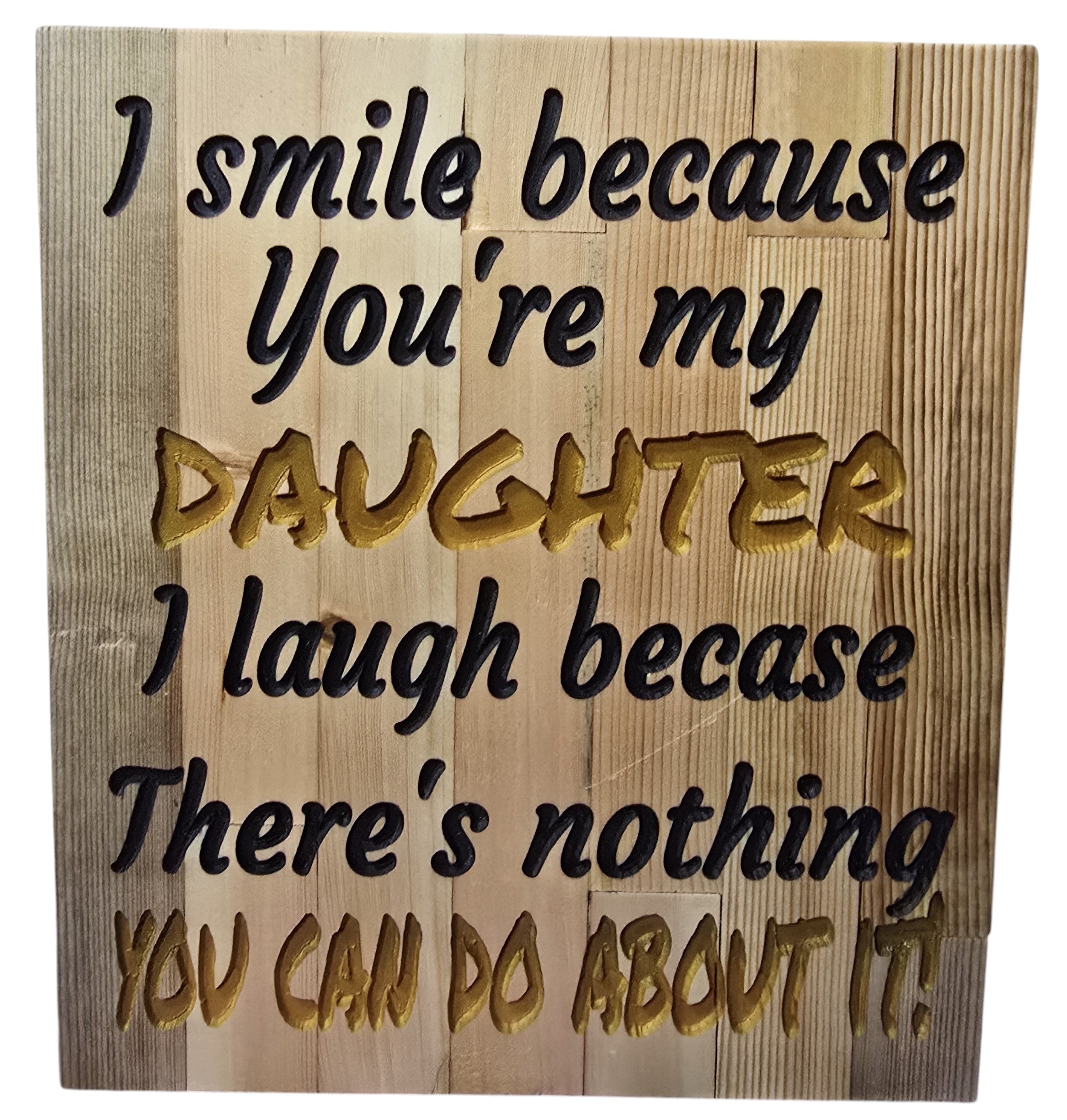 TK Wood Designs wooden sign with carved text: "I smile because You're my DAUGHTER. I laugh because There's nothing YOU CAN DO ABOUT IT!"