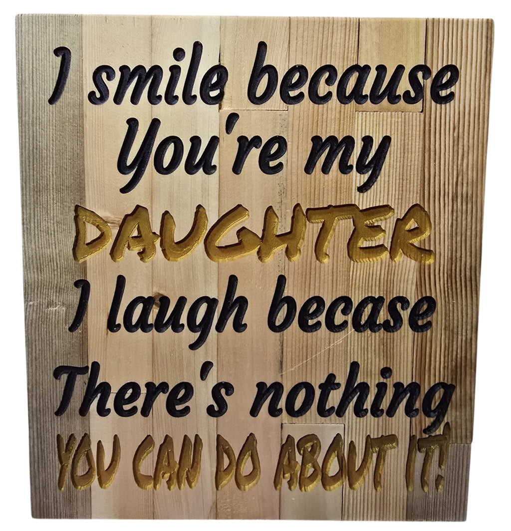TK Wood Designs wooden sign with carved text: "I smile because you're my DAUGHTER. I laugh because there's nothing YOU CAN DO ABOUT IT!"
