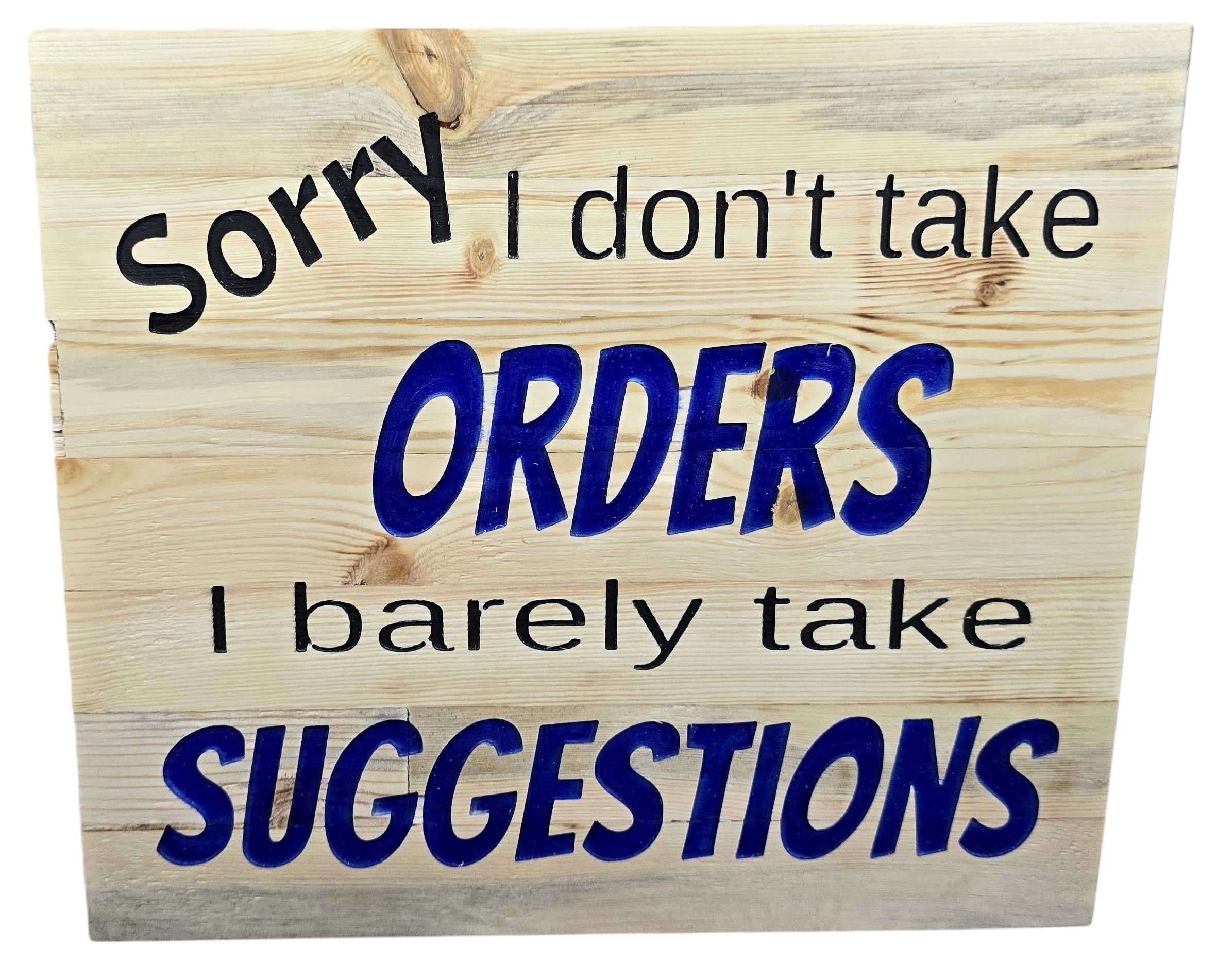 TK Wood Designs wooden sign with black and blue text reading "Sorry I don't take ORDERS I barely take SUGGESTIONS".