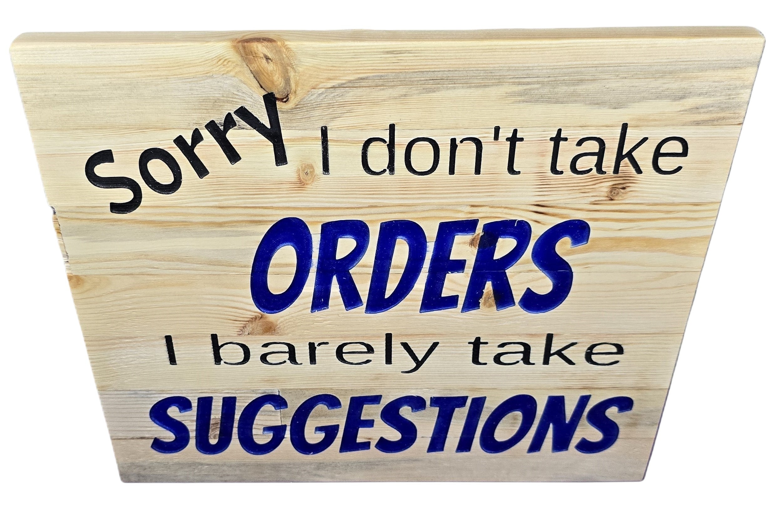 TK Wood Designs natural wood sign with black and blue text reading "Sorry I don't take ORDERS I barely take SUGGESTIONS".