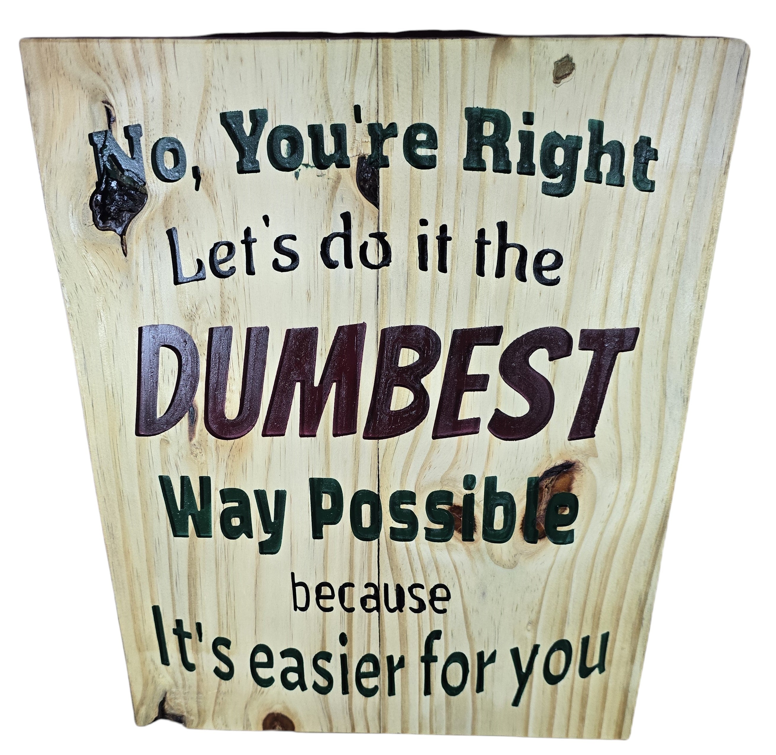 TK Wood Designs rustic wood sign with carved text: "No, You're Right Let's do it the DUMBEST Way Possible because It's easier for you."
