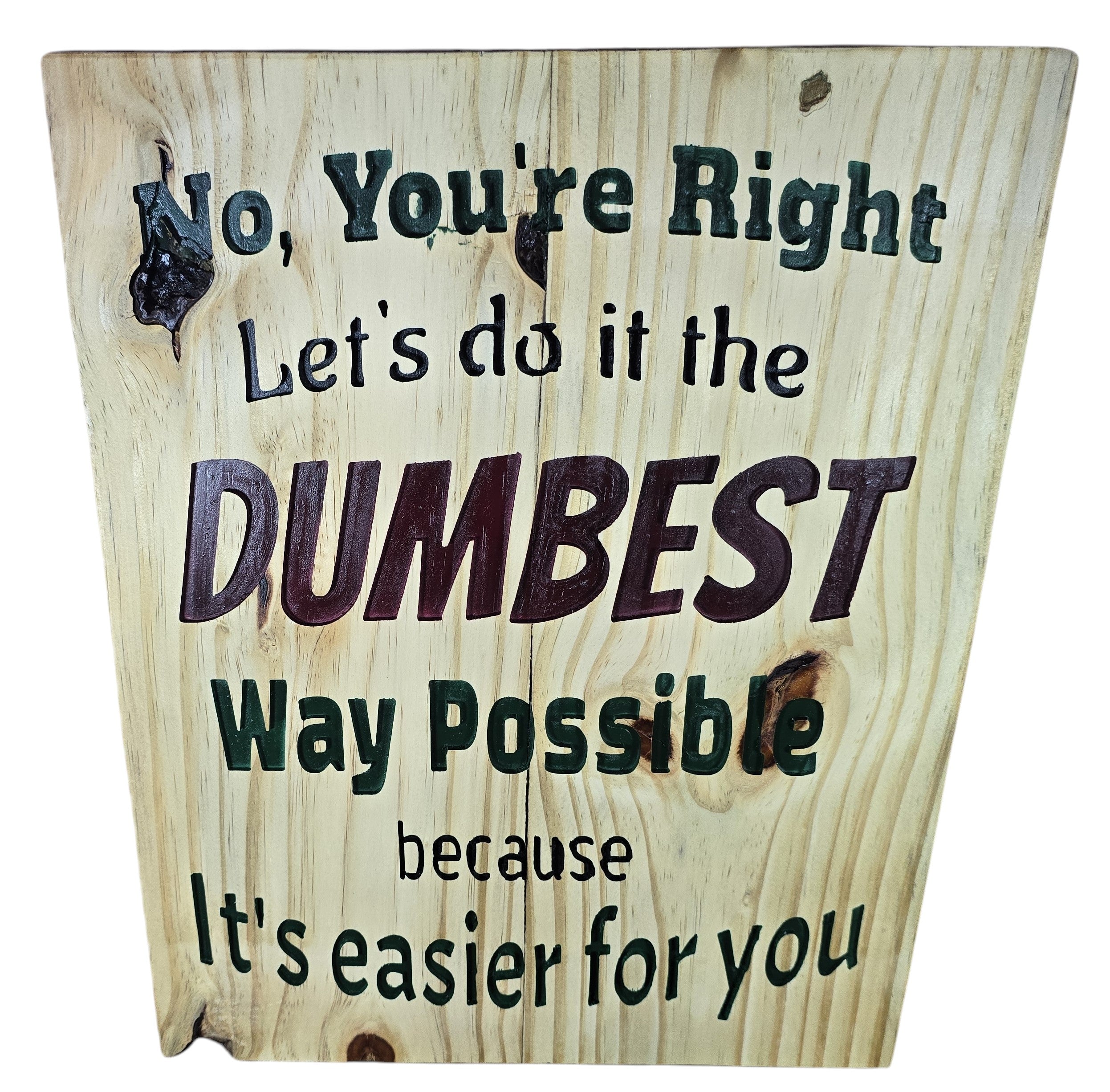 TK Wood Designs rustic wood sign with humorous quote 'No, You're Right Let's do it the DUMBEST Way Possible because It's easier for you.'