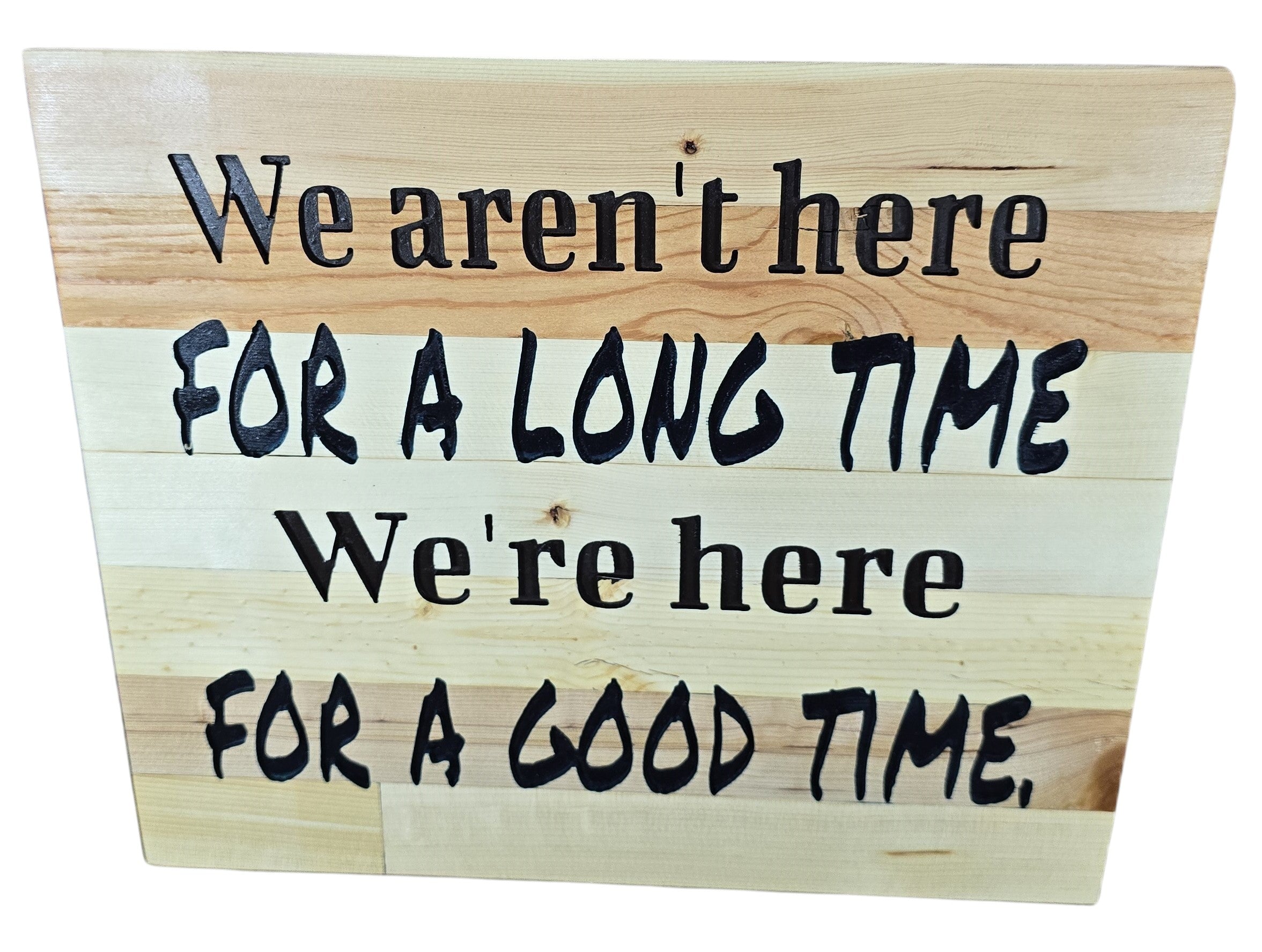 TK Wood Designs natural wood sign with black lettering: "We aren't here for a long time, we're here for a good time."