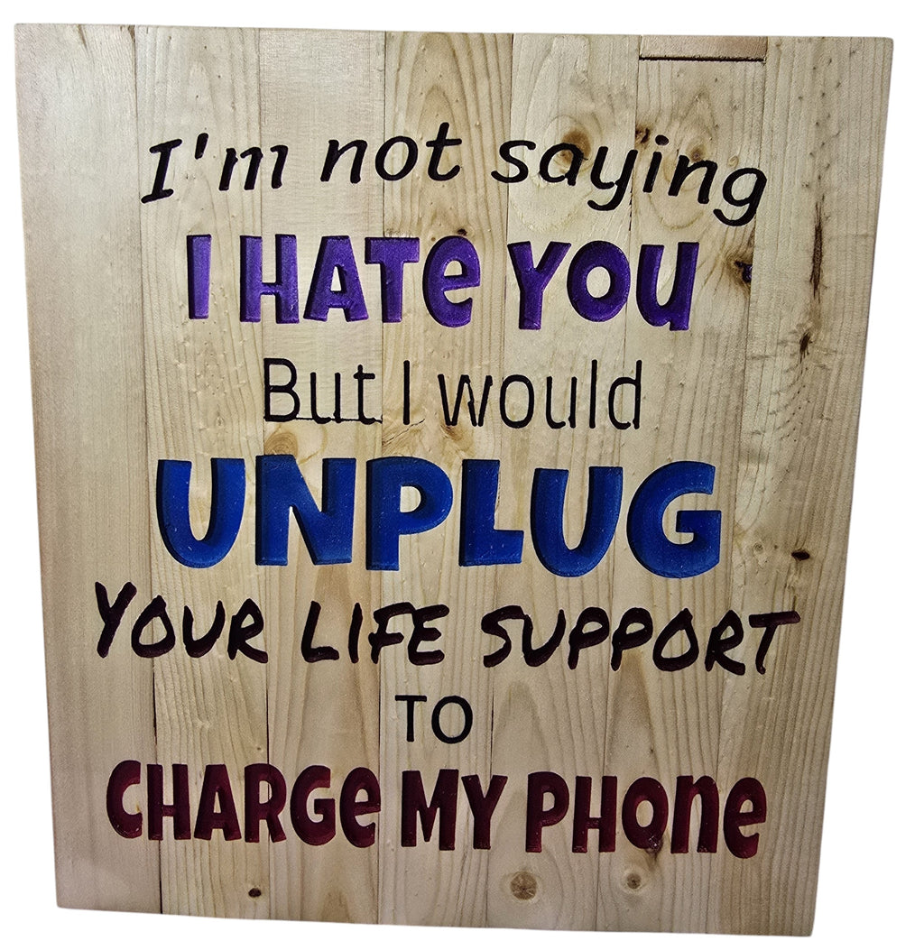 TK Wood Designs wooden sign with humorous quote: "I'm not saying I hate you, but I would unplug your life support to charge my phone."