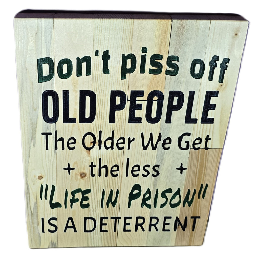 TK Wood Designs rustic wood sign with humorous quote: "Don't piss off old people. The older we get + the less + 'LIFE IN PRISON' IS A DETERRENT."