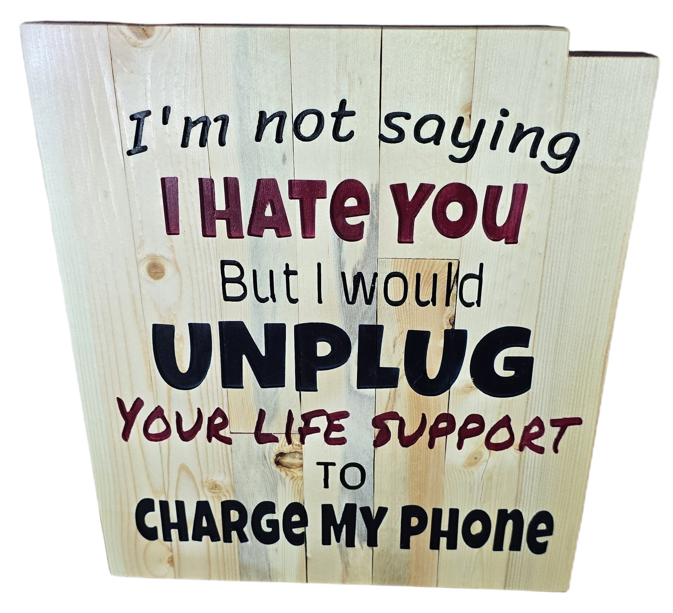 TK Wood Designs rustic wood sign with humorous quote: "I'm not saying I HATE YOU But I would UNPLUG YOUR LIFE SUPPORT TO CHARGE MY PHONE."