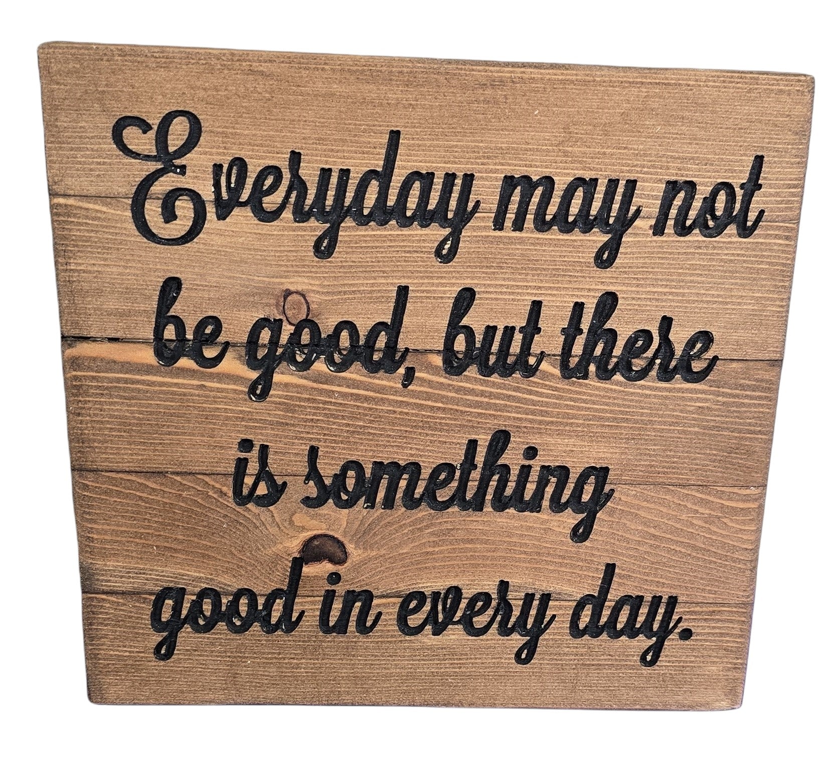 TK Wood Designs rustic brown wood sign with black cursive lettering reading "Everyday may not be good, but there is something good in every day."