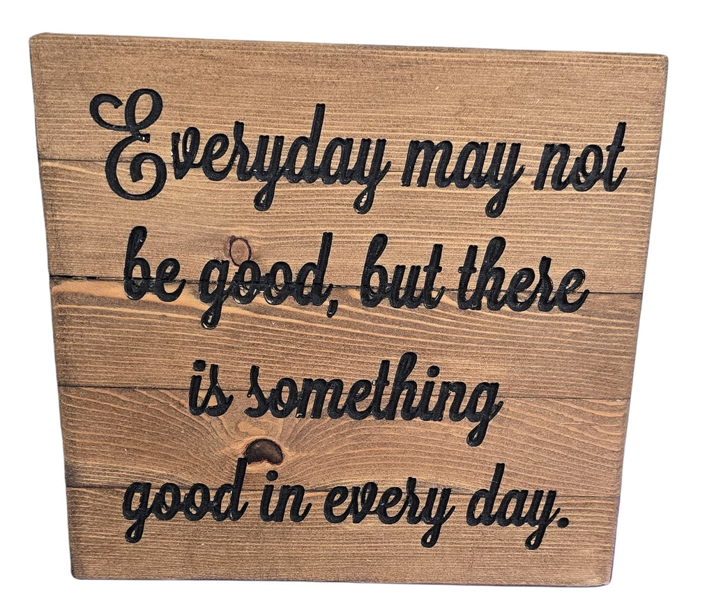 TK Wood Designs rustic wooden sign with black lettering that reads "Everyday may not be good, but there is something good in every day."