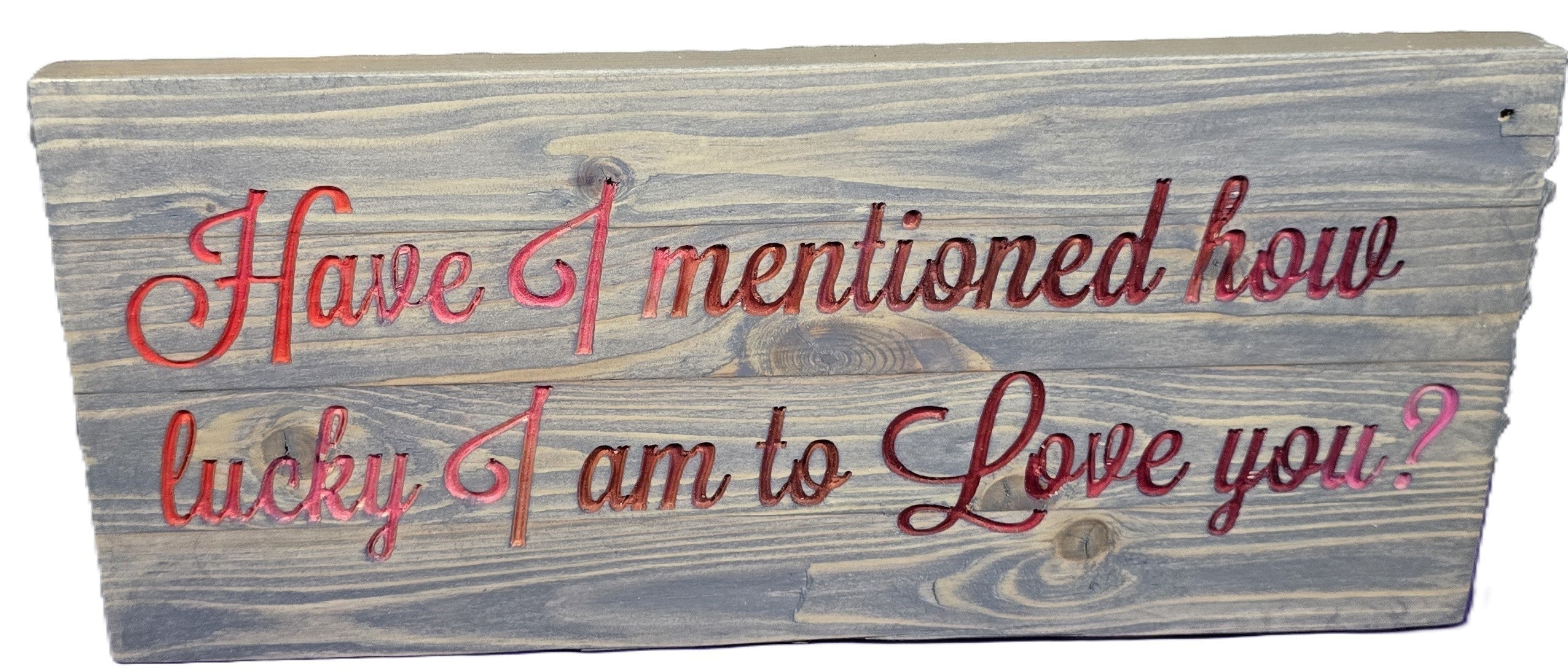 TK Wood Designs grey wooden sign with carved red lettering reading "Have I mentioned how lucky I am to Love you?"