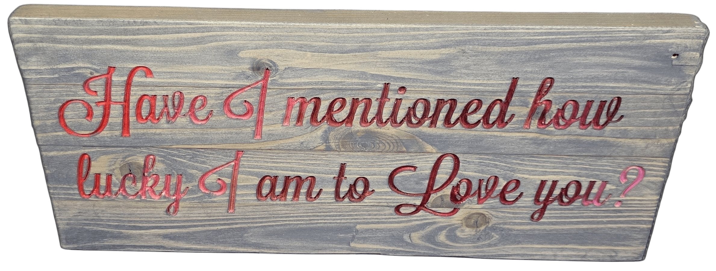 TK Wood Designs handcrafted wooden sign with red lettering reading "Have I mentioned how lucky I am to Love you?"