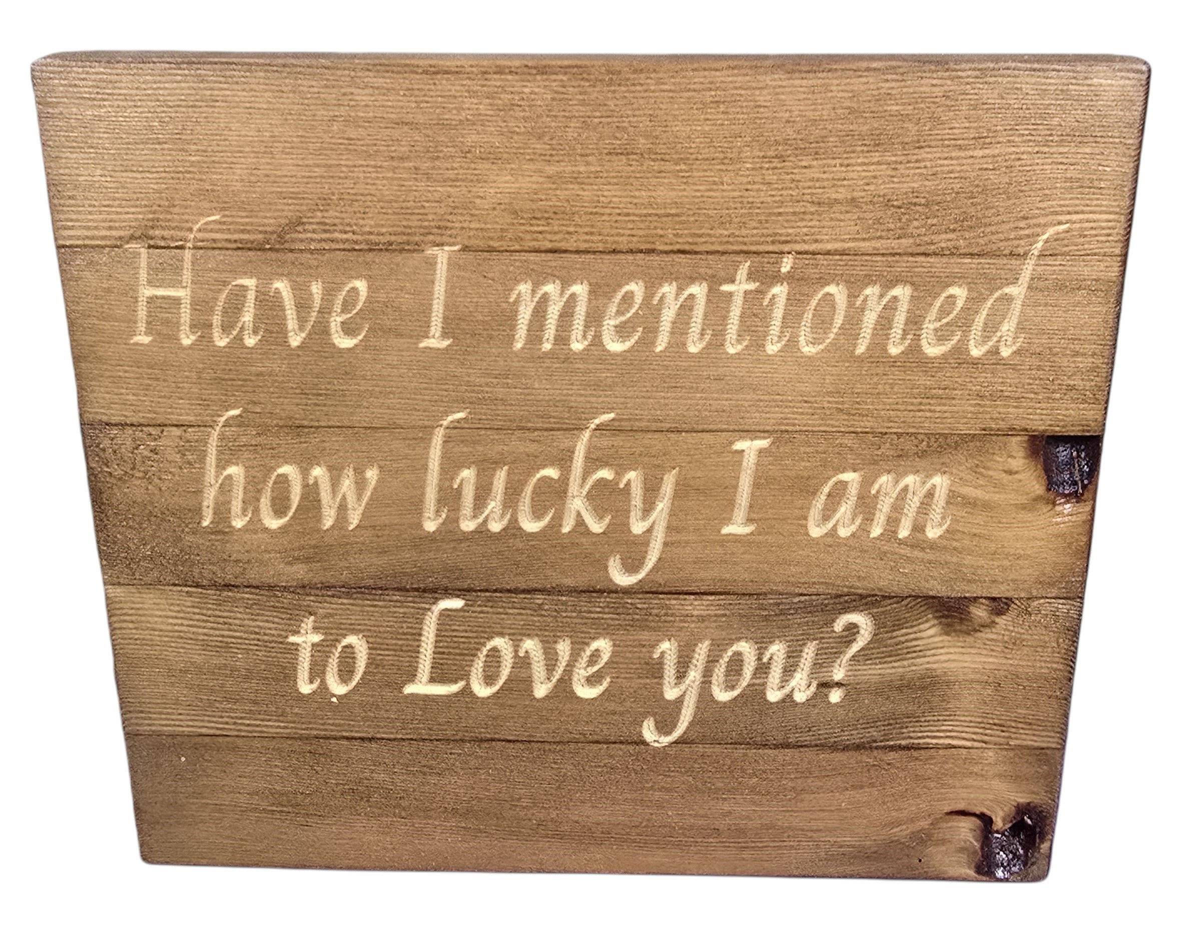 TK Wood Designs natural wood sign with carved text "Have I mentioned how lucky I am to Love you?"