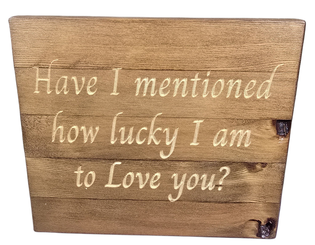 TK Wood Designs natural wood sign with carved text "Have I mentioned how lucky I am to Love you?"