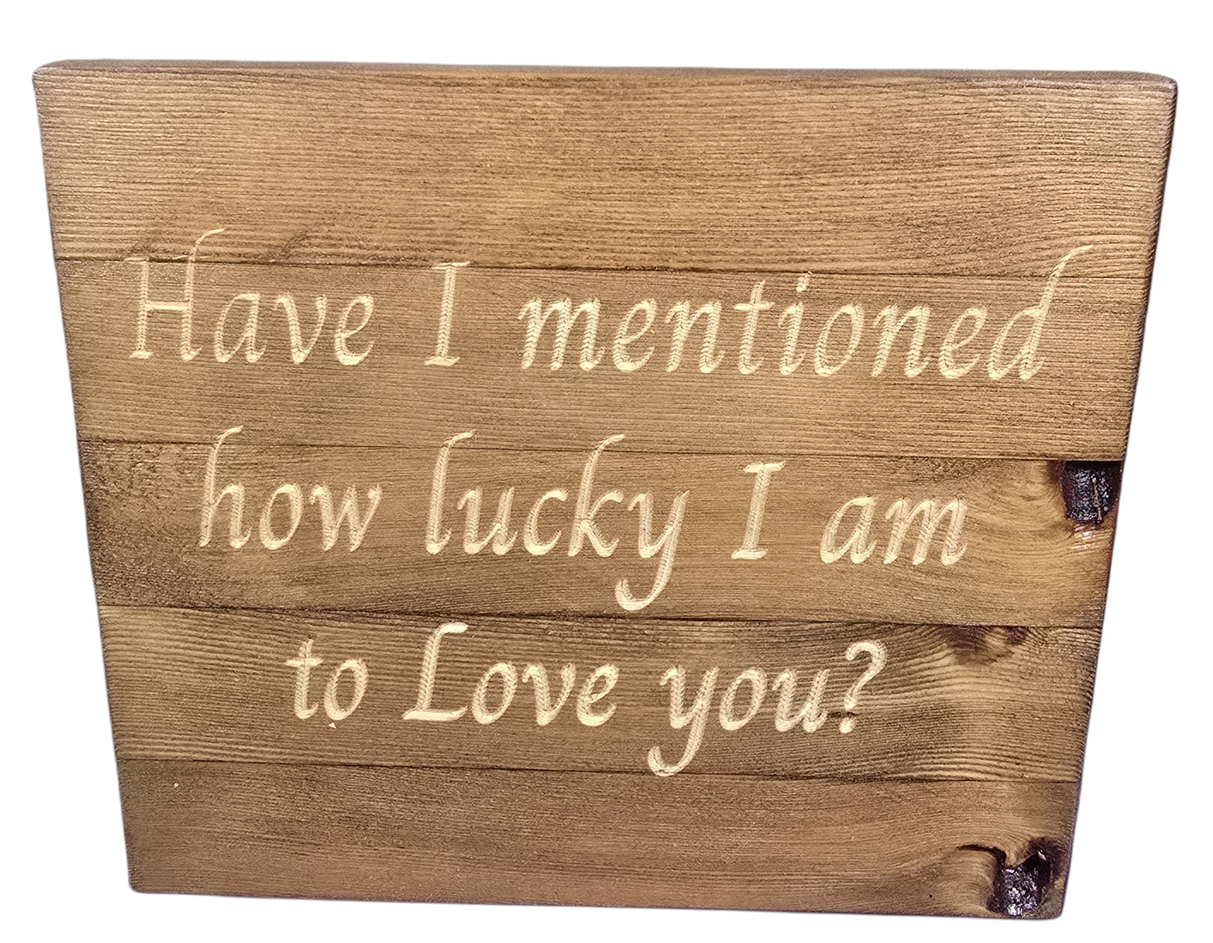 TK Wood Designs natural wood sign with carved text "Have I mentioned how lucky I am to Love you?"