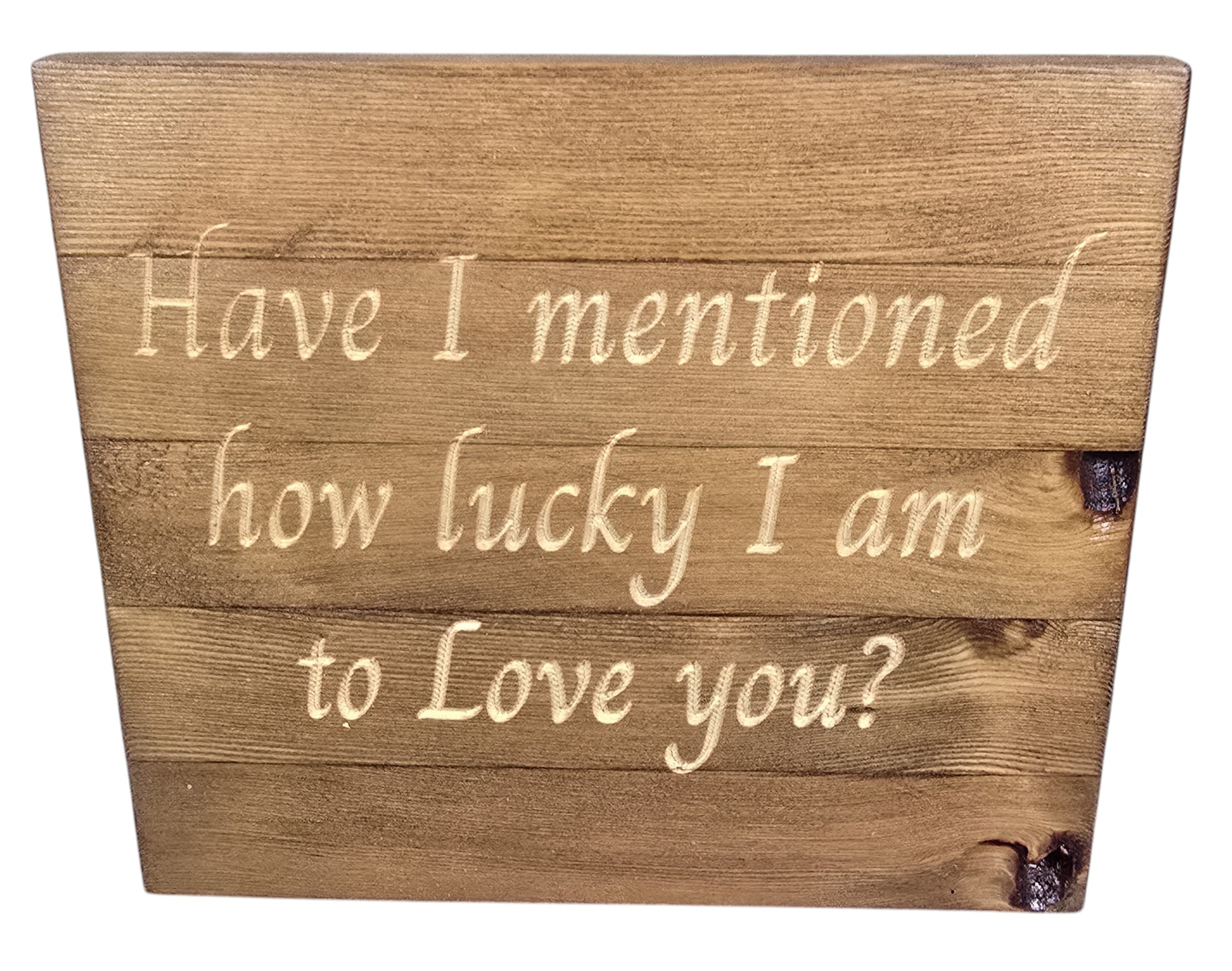 TK Wood Designs natural wood sign with carved text "Have I mentioned how lucky I am to Love you?" in script.