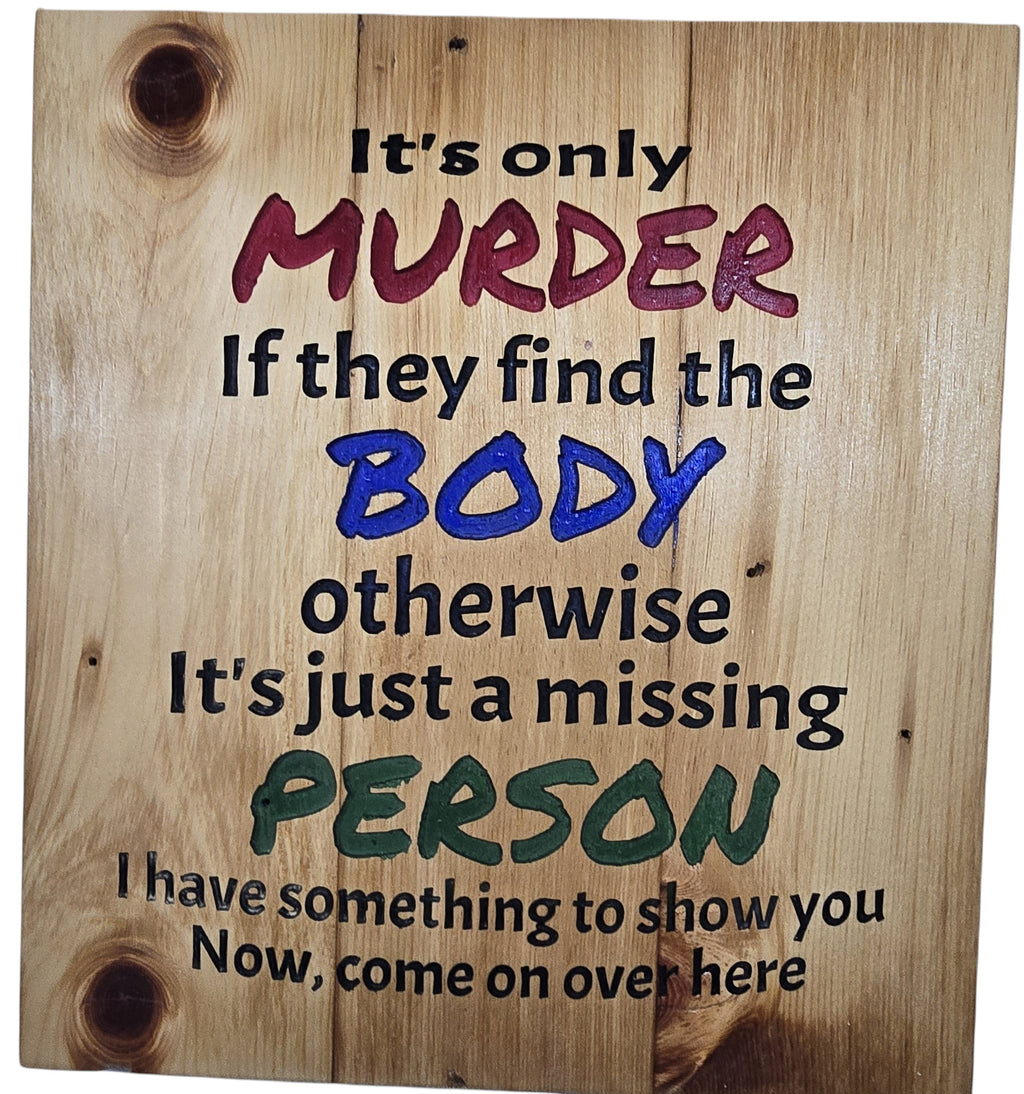 TK Wood Designs wooden sign with dark humor text: "It's only MURDER If they find the BODY otherwise It's just a missing PERSON".