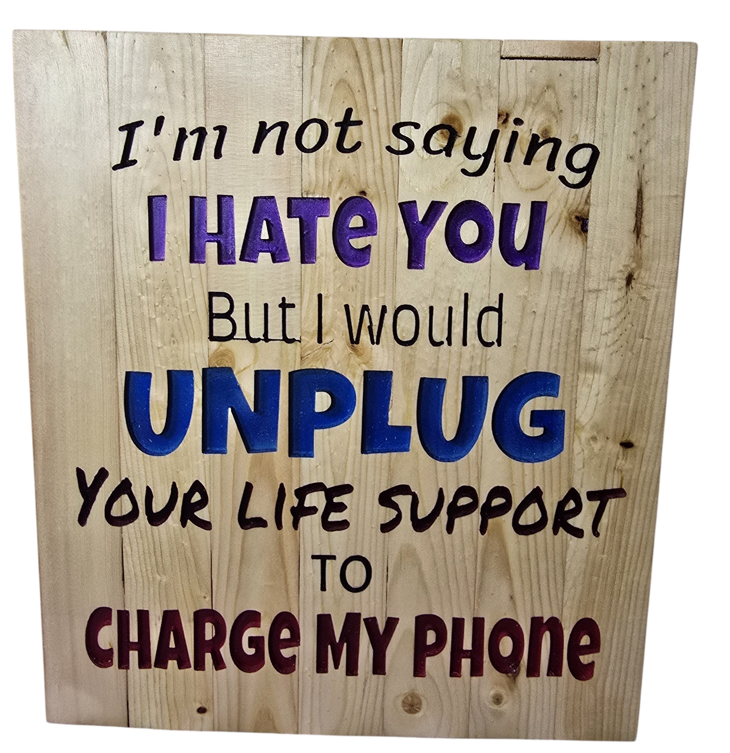 TK Wood Designs wooden sign with humorous quote about charging phone. "I hate you" in purple, "unplug your life support" in blue, "to charge my phone" in red.