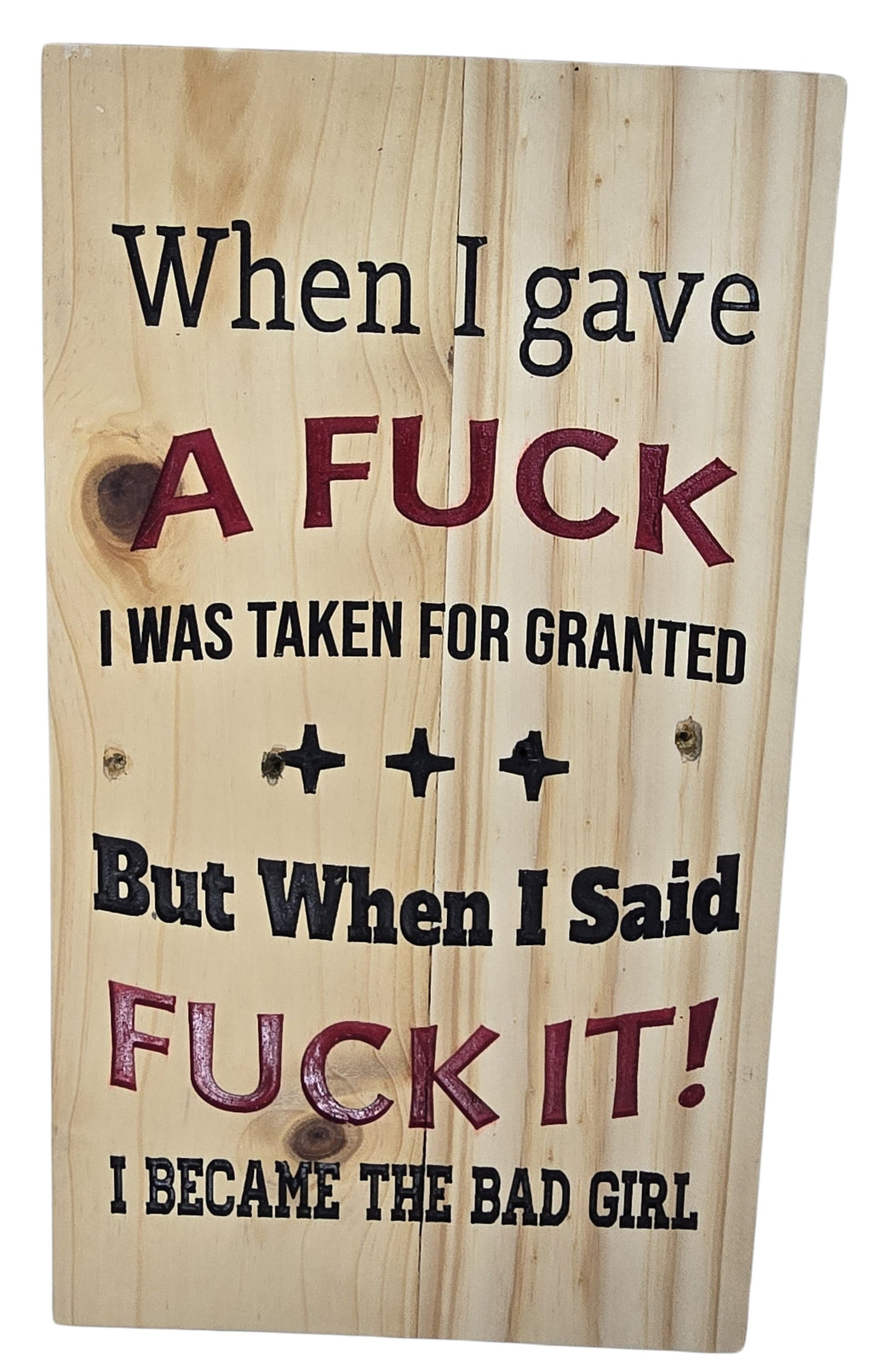 TK Wood Designs natural wood sign with black and red text reading "When I gave A FUCK I WAS TAKEN FOR GRANTED But When I Said FUCK IT! I BECAME THE BAD GIRL."