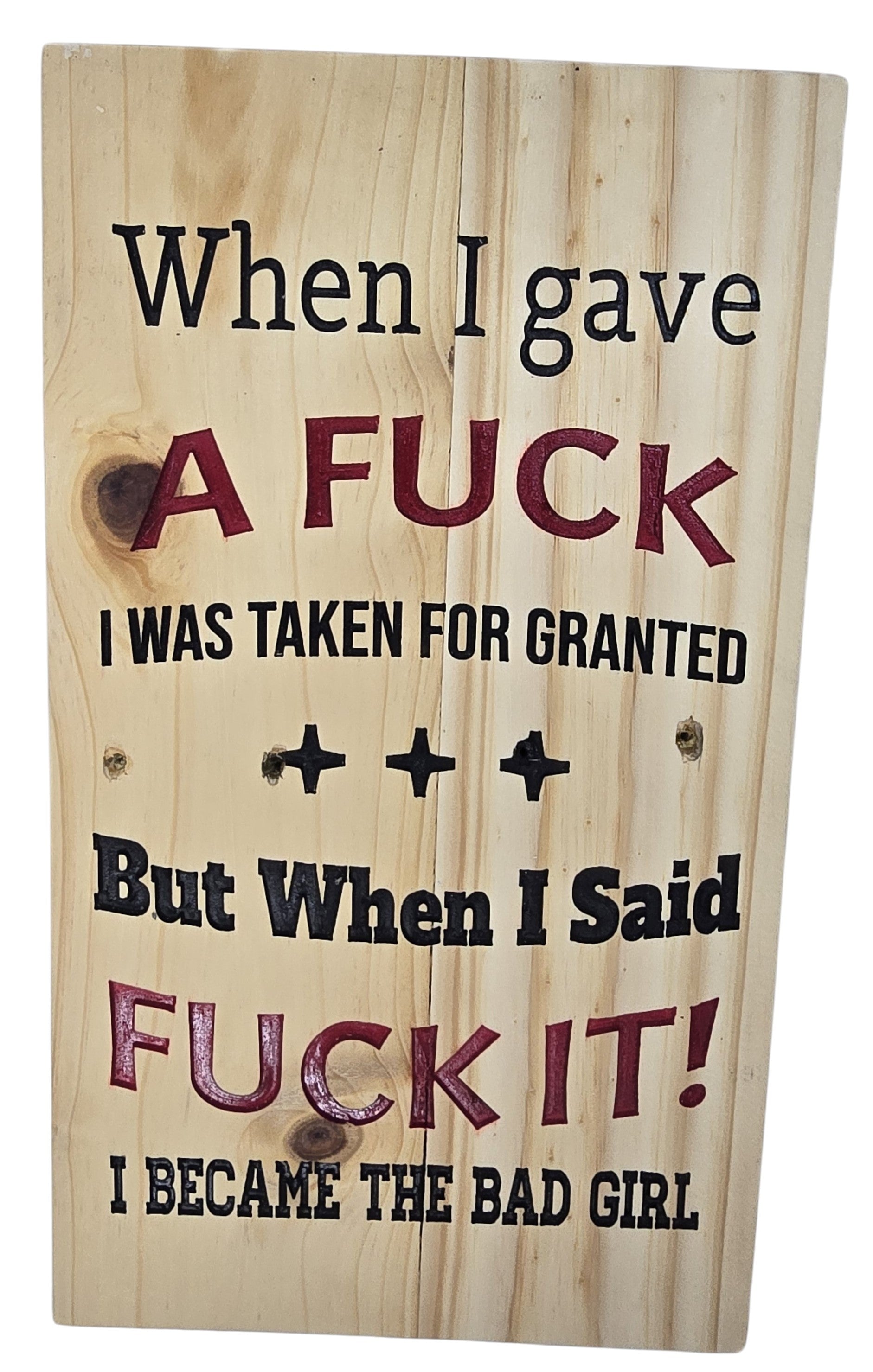 TK Wood Designs natural wood sign with black and red text reading "When I gave A FUCK I WAS TAKEN FOR GRANTED But When I Said FUCK IT! I BECAME THE BAD GIRL."