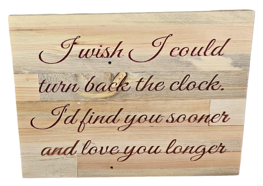 TK Wood Designs reclaimed wood sign with carved romantic quote "I wish I could turn back the clock, I'd find you sooner and love you longer."