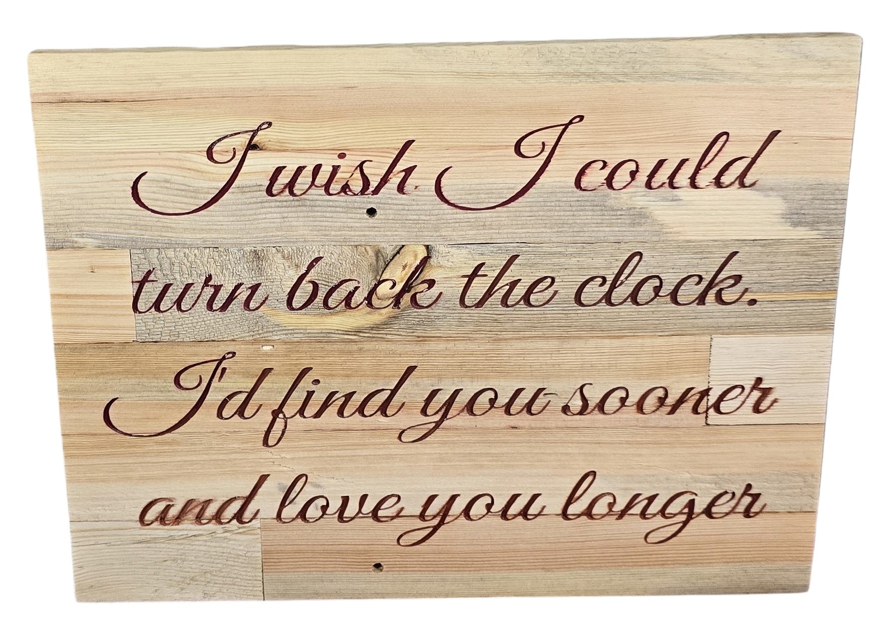 TK Wood Designs reclaimed wood sign with carved romantic quote "I wish I could turn back the clock, I'd find you sooner and love you longer."