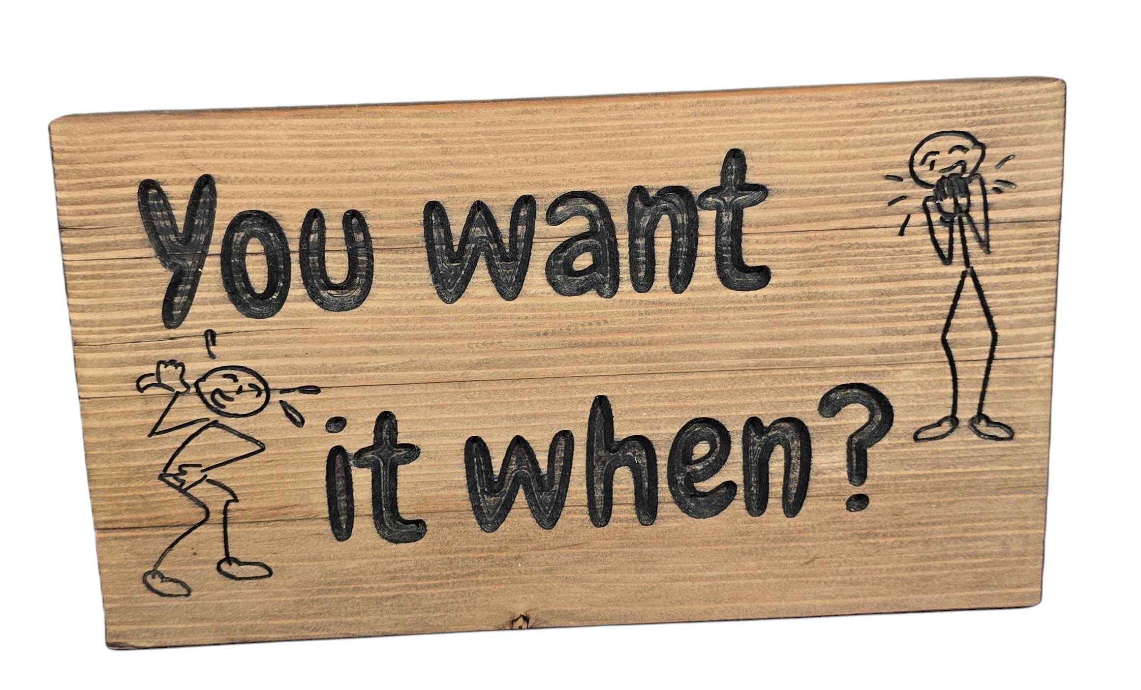 TK Wood Designs handmade reclaimed wood sign with witty hand-painted lettering "You want it when?" and stick figures laughing. Rustic home decor.