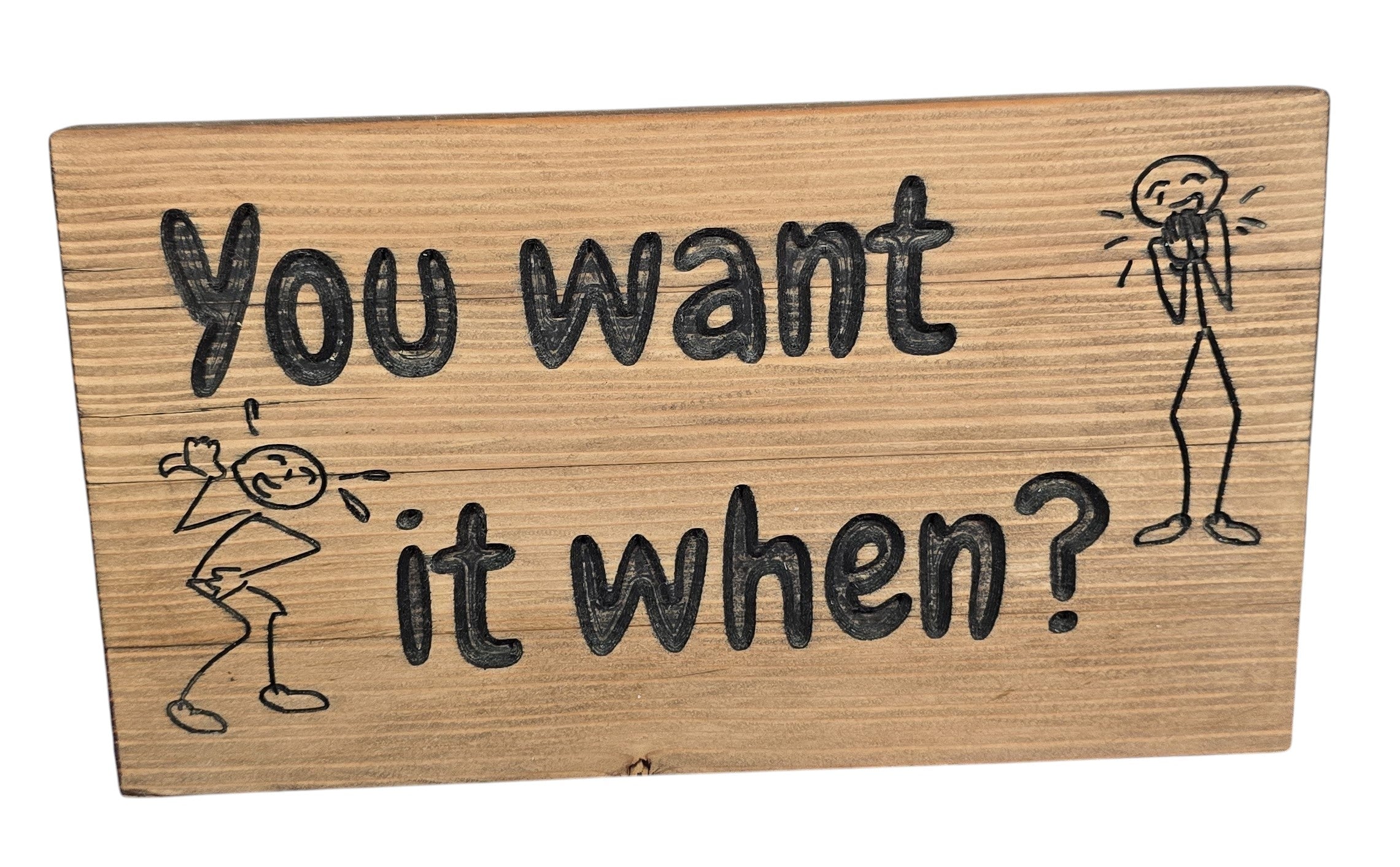 TK Wood Designs handmade reclaimed wood sign with witty hand-painted lettering "You want it when?" and stick figure illustrations.