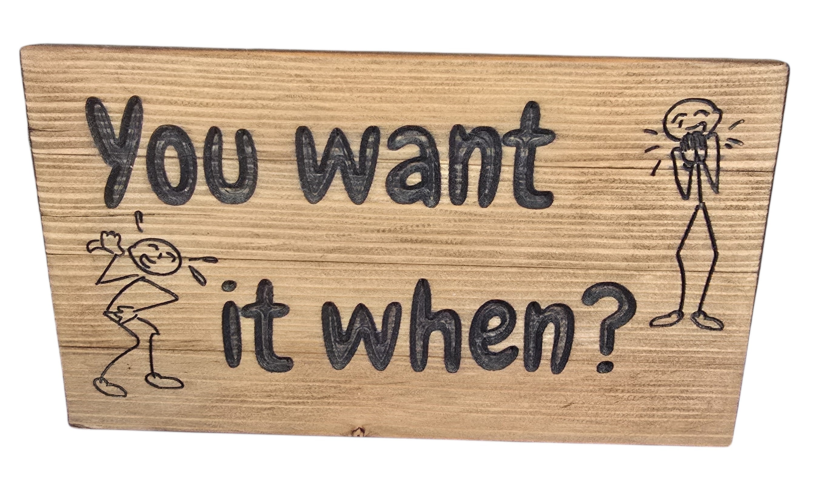 TK Wood Designs handmade reclaimed wood sign with witty hand-painted lettering "You want it when?" and stick figures.