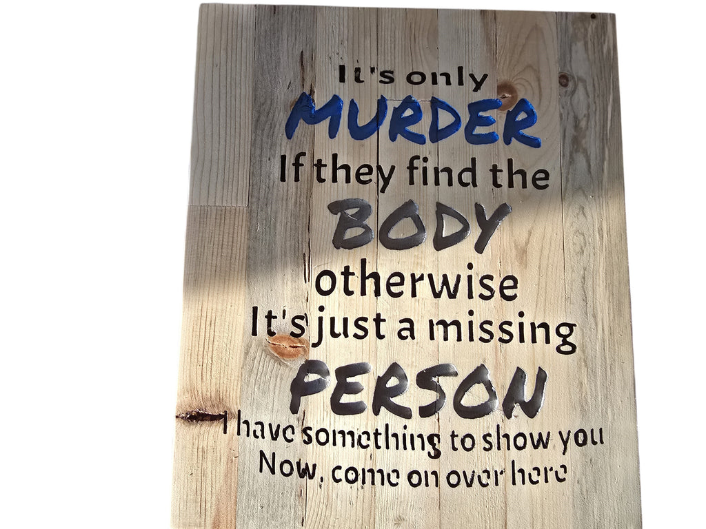 TK Wood Designs salvaged wood sign with humorous text about murder and missing persons. Rustic, weathered wood with black and blue lettering.
