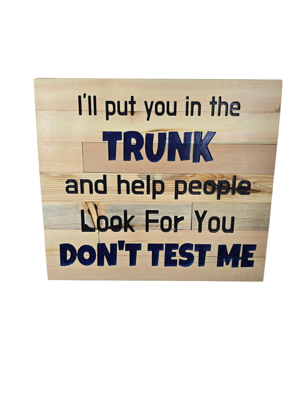 TK Wood Designs natural wood wall art with bold navy text: "I'll put you in the TRUNK and help people Look For You DON'T TEST ME."