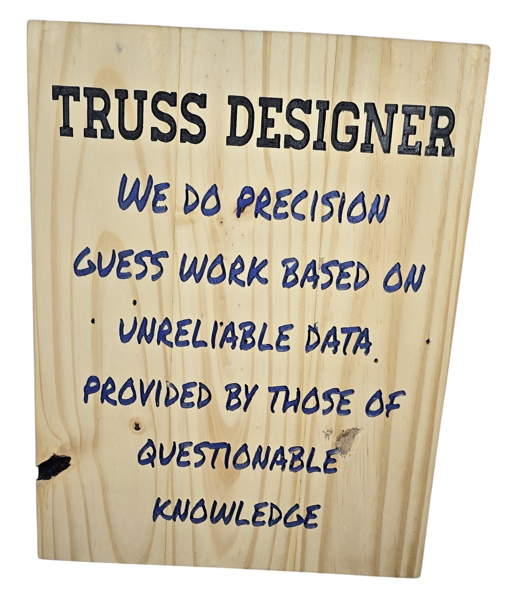 TK Wood Designs wooden sign with black text 'TRUSS DESIGNER' and blue text 'WE DO PRECISION GUESS WORK BASED ON UNRELIABLE DATA PROVIDED BY THOSE OF QUESTIONABLE KNOWLEDGE'.