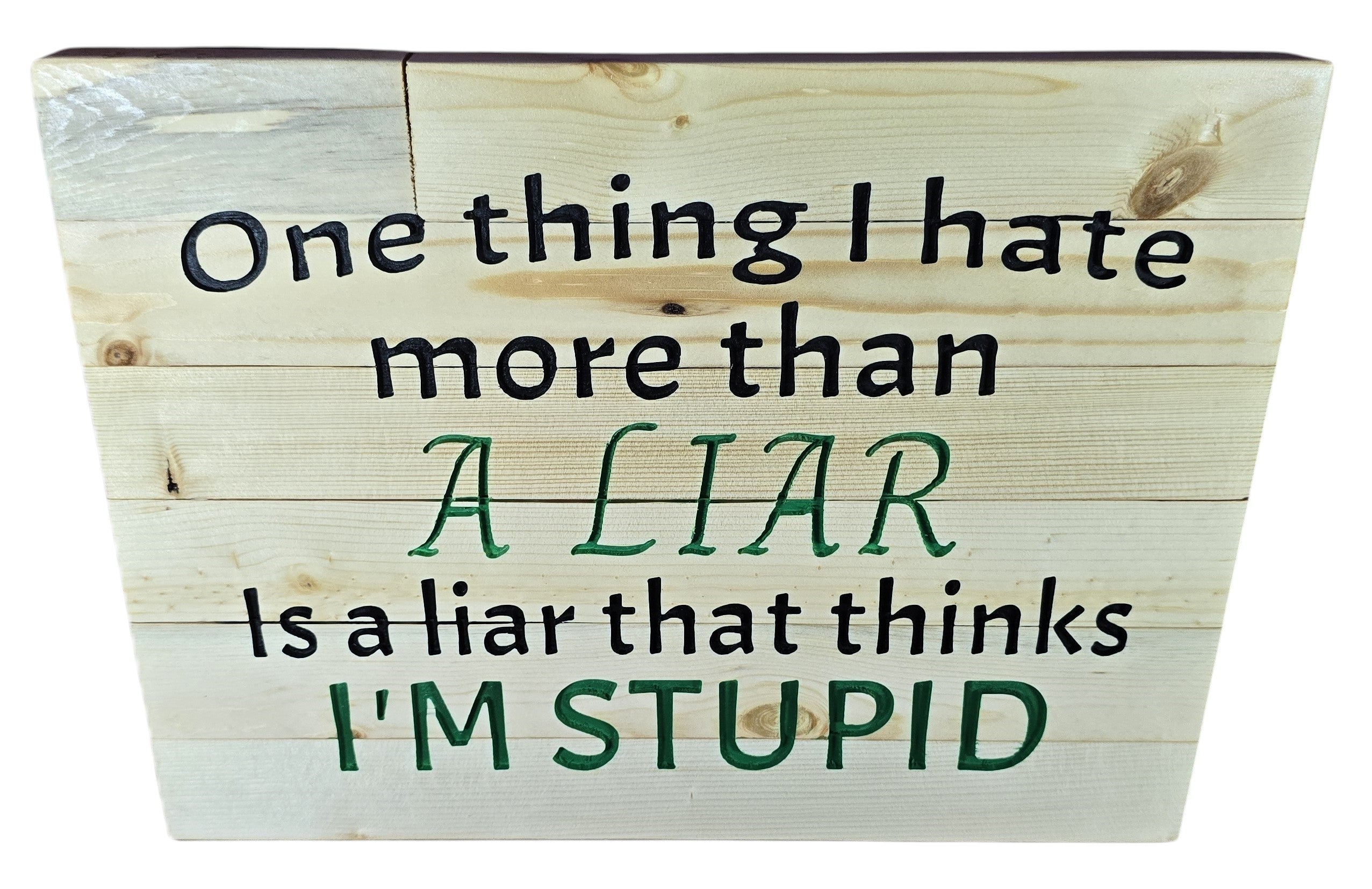 TK Wood Designs natural wood sign with witty quote: "One thing I hate more than a liar Is a liar that thinks I'M STUPID."