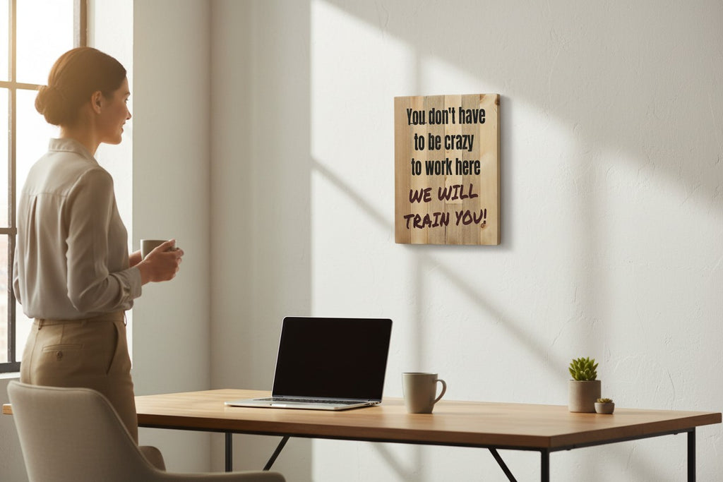 TK Wood Designs wooden sign with black text: "You don't have to be crazy to work here WE WILL TRAIN YOU!"