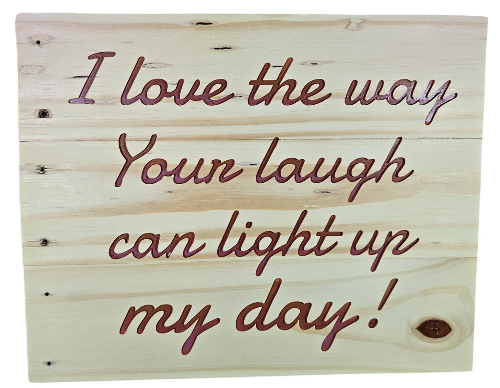 TK Wood Designs natural wood sign with embossed lettering: "I love the way Your laugh can light up my day!"