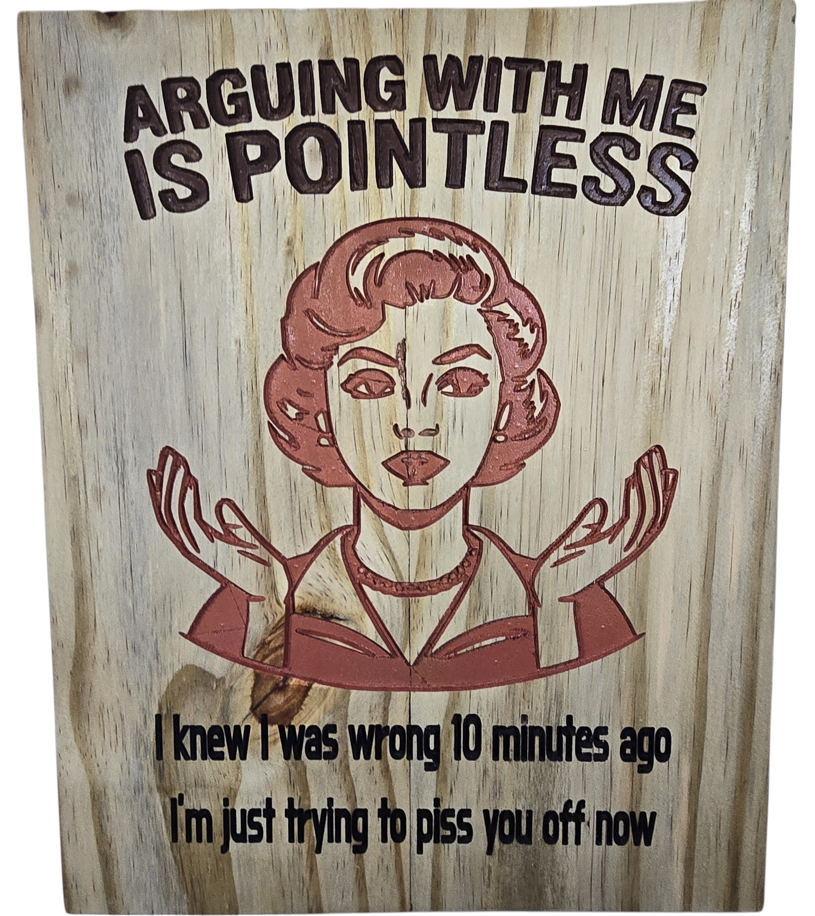 TK Wood Designs wooden wall art with retro woman graphic and text: Arguing with me is pointless. I knew I was wrong 10 minutes ago, I'm just trying to piss you off now.