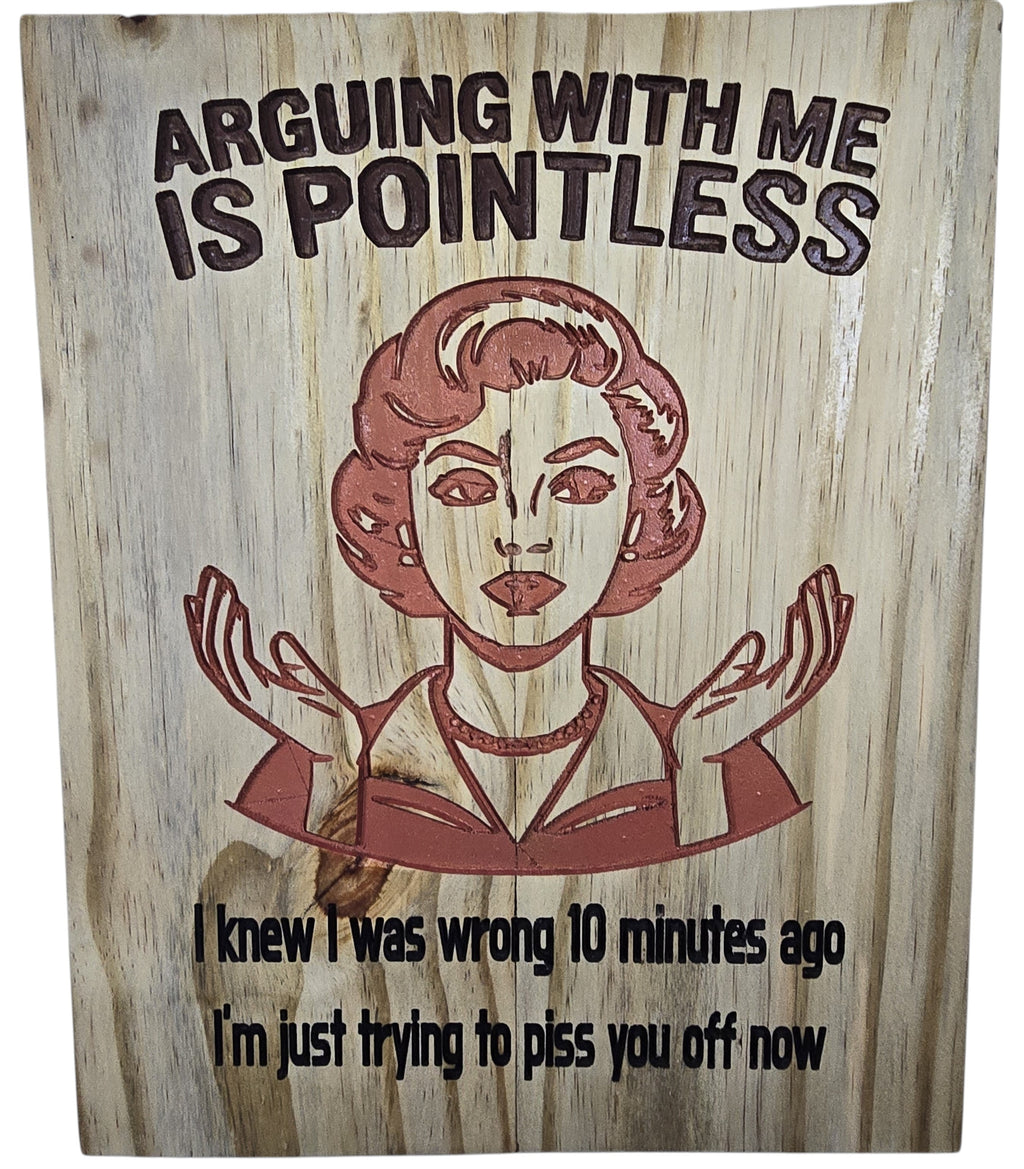 TK Wood Designs wood art with retro woman and text: Arguing with me is pointless. I knew I was wrong 10 minutes ago, I'm just trying to piss you off now.