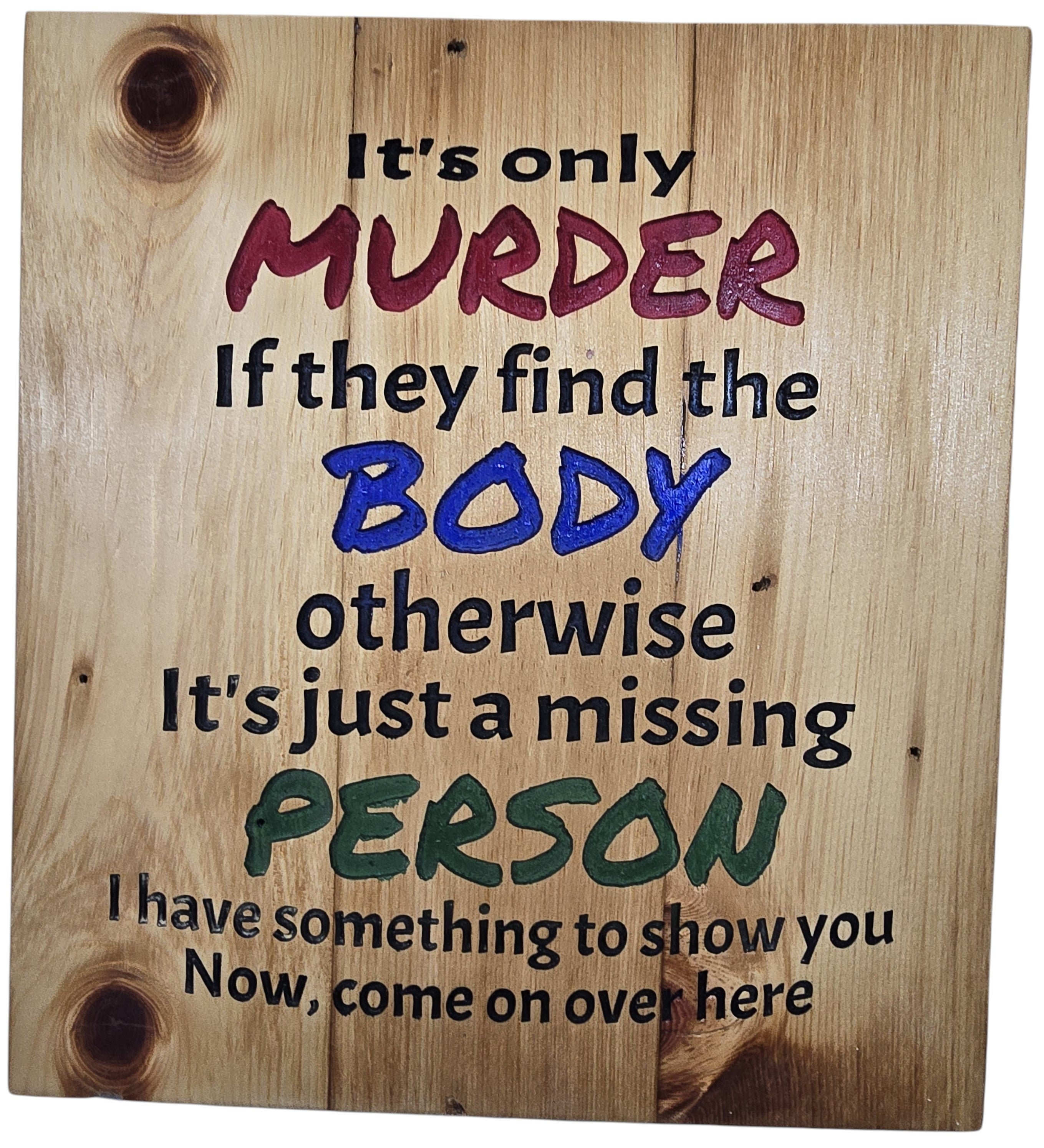 TK Wood Designs wooden sign with dark humor text: It's only MURDER If they find the BODY otherwise It's just a missing PERSON. Rustic wood.
