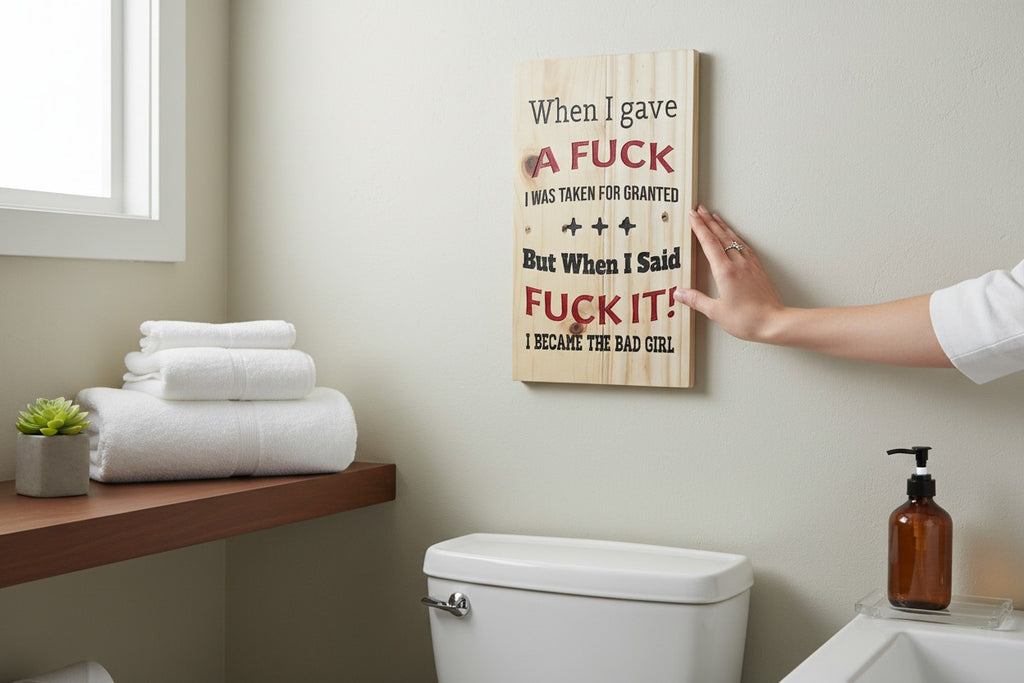 TK Wood Designs wooden sign with bold black and red text reading 'When I gave A FUCK I WAS TAKEN FOR GRANTED +++ But When I Said FUCK IT! I BECAME THE BAD GIRL'.