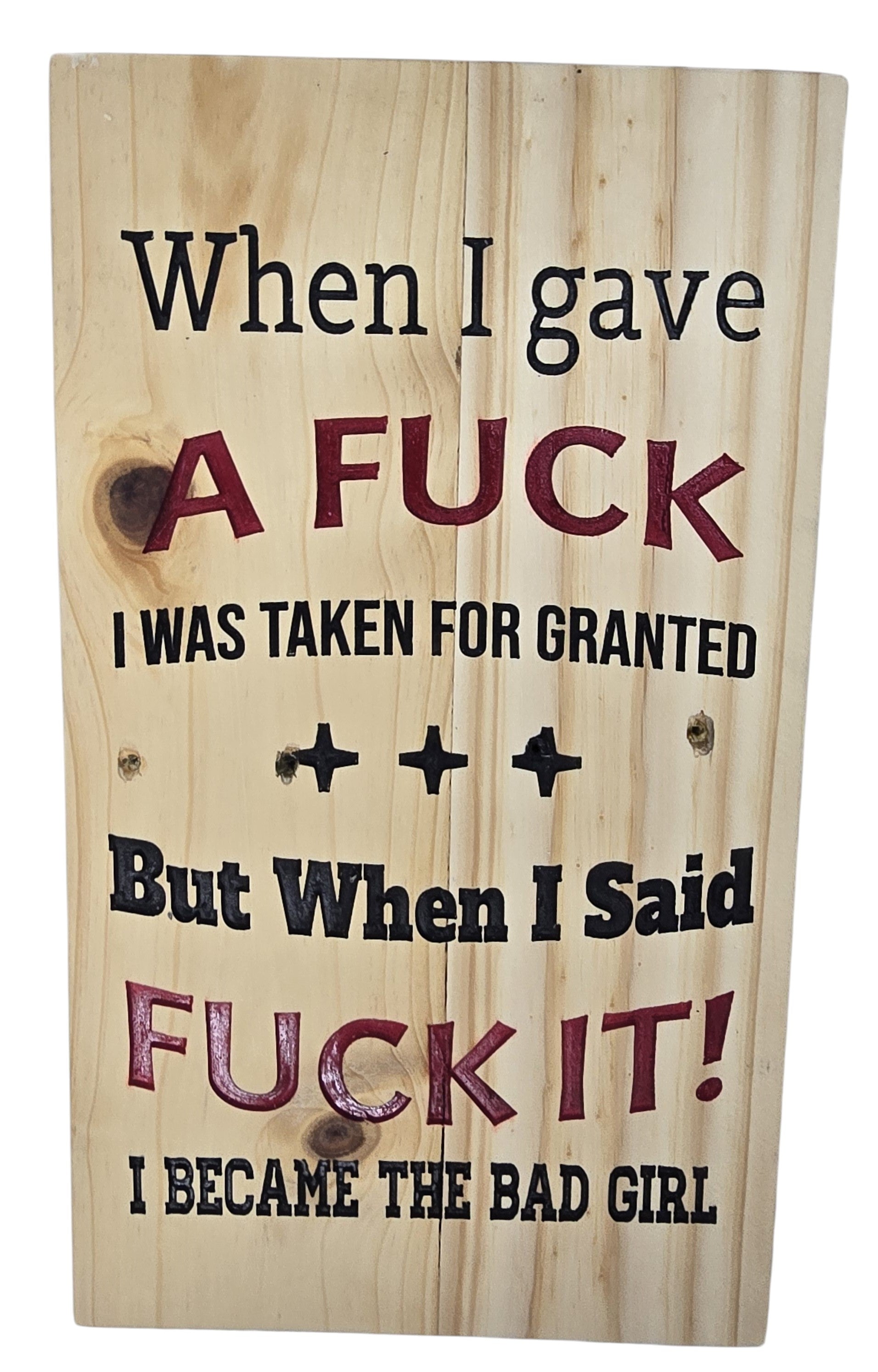 TK Wood Designs natural wood sign with black and red text: "When I gave A FUCK I WAS TAKEN FOR GRANTED +++ But When I Said FUCK IT! I BECAME THE BAD GIRL"