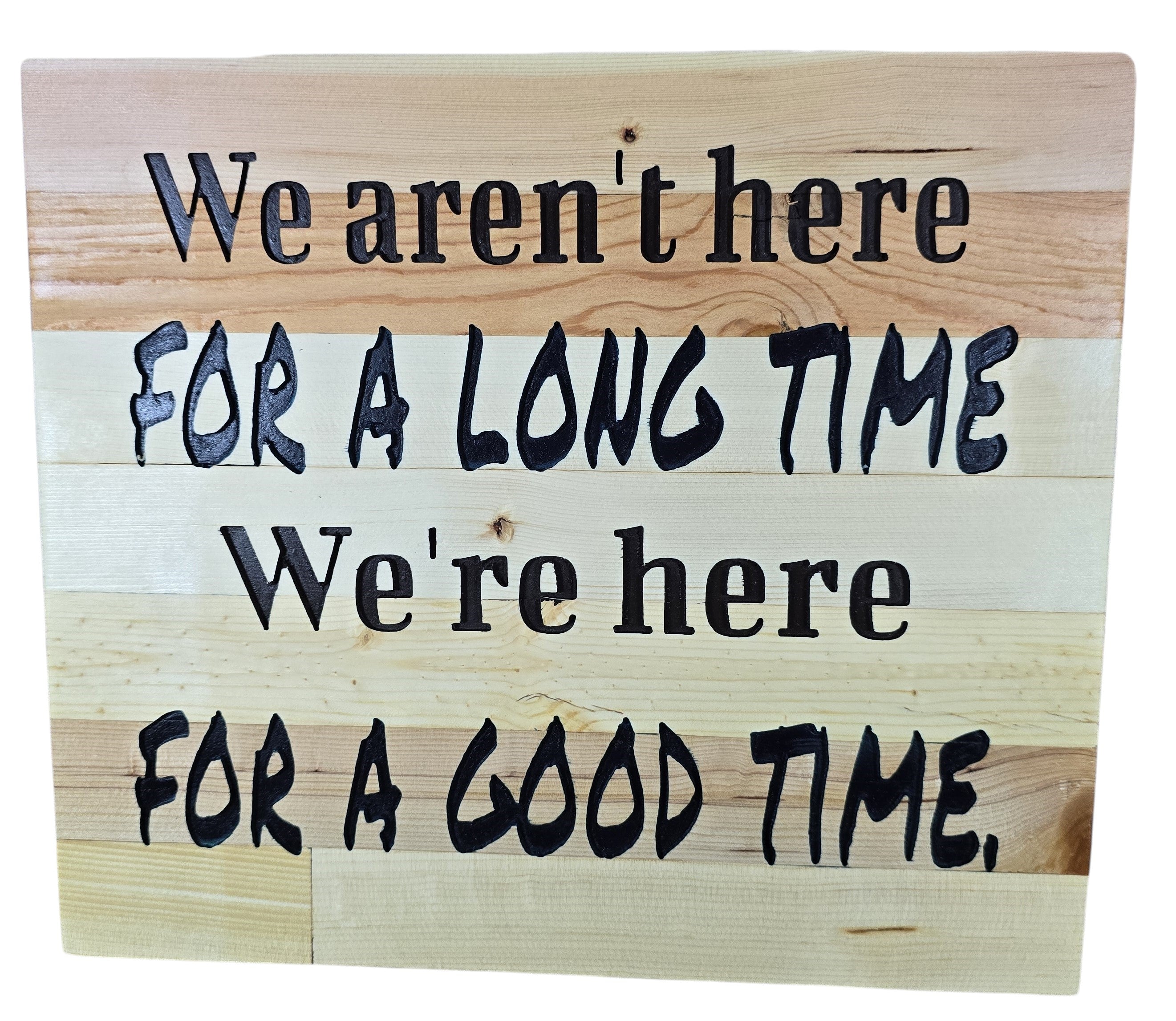 TK Wood Designs natural wood sign with black lettering reading 'We aren't here for a long time, we're here for a good time'. Rustic decor.