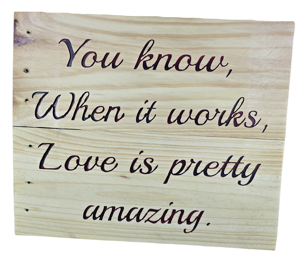 TK Wood Designs natural wood wall art with carved quote "You know, When it works, Love is pretty amazing."