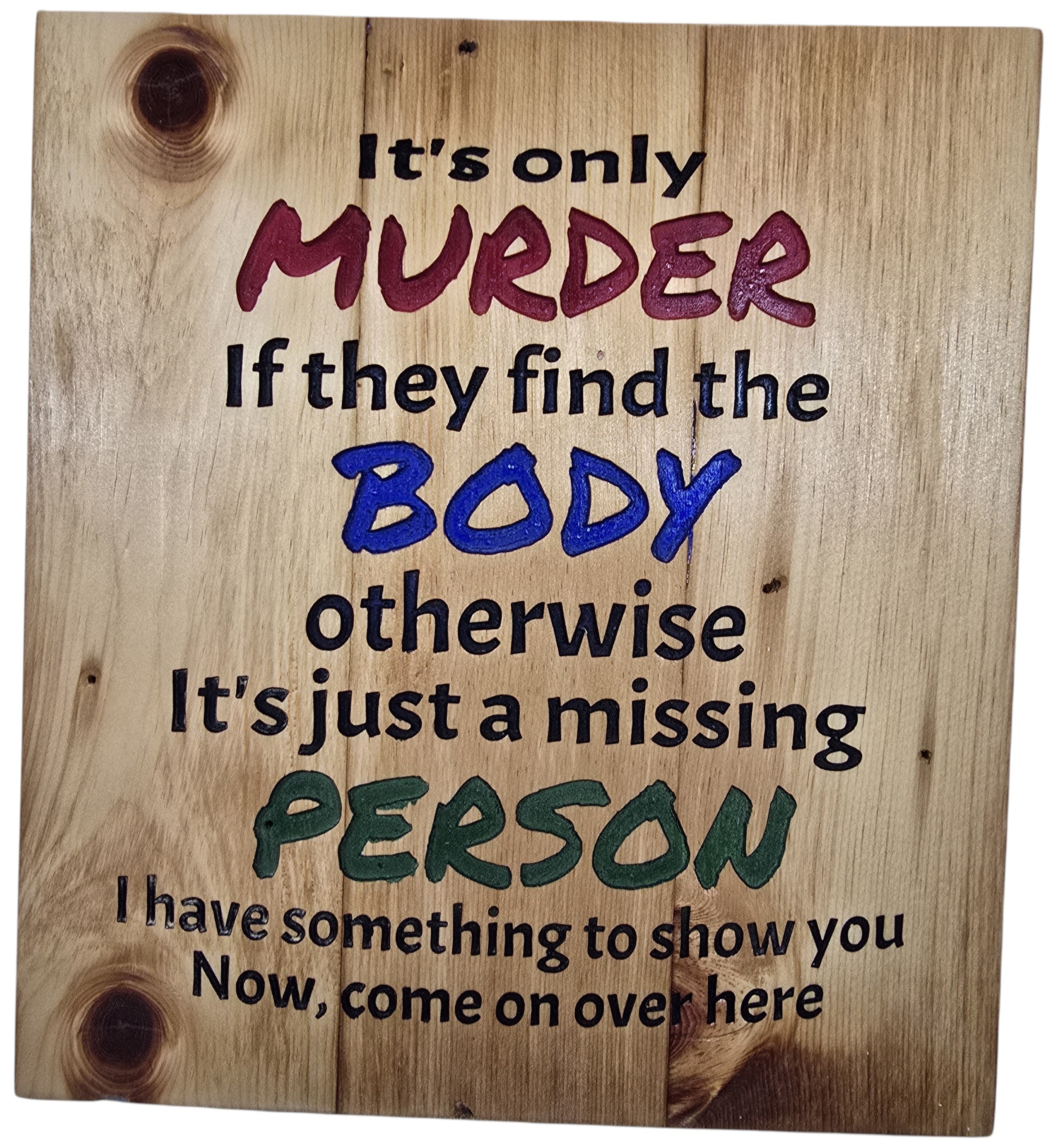 TK Wood Designs wooden sign with dark humor text: It's only MURDER If they find the BODY, otherwise it's just a missing PERSON.