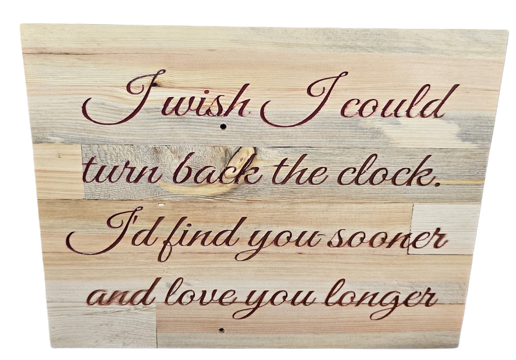 TK Wood Designs reclaimed wood sign with hand-lettered romantic quote "I wish I could turn back the clock, I'd find you sooner and love you longer."