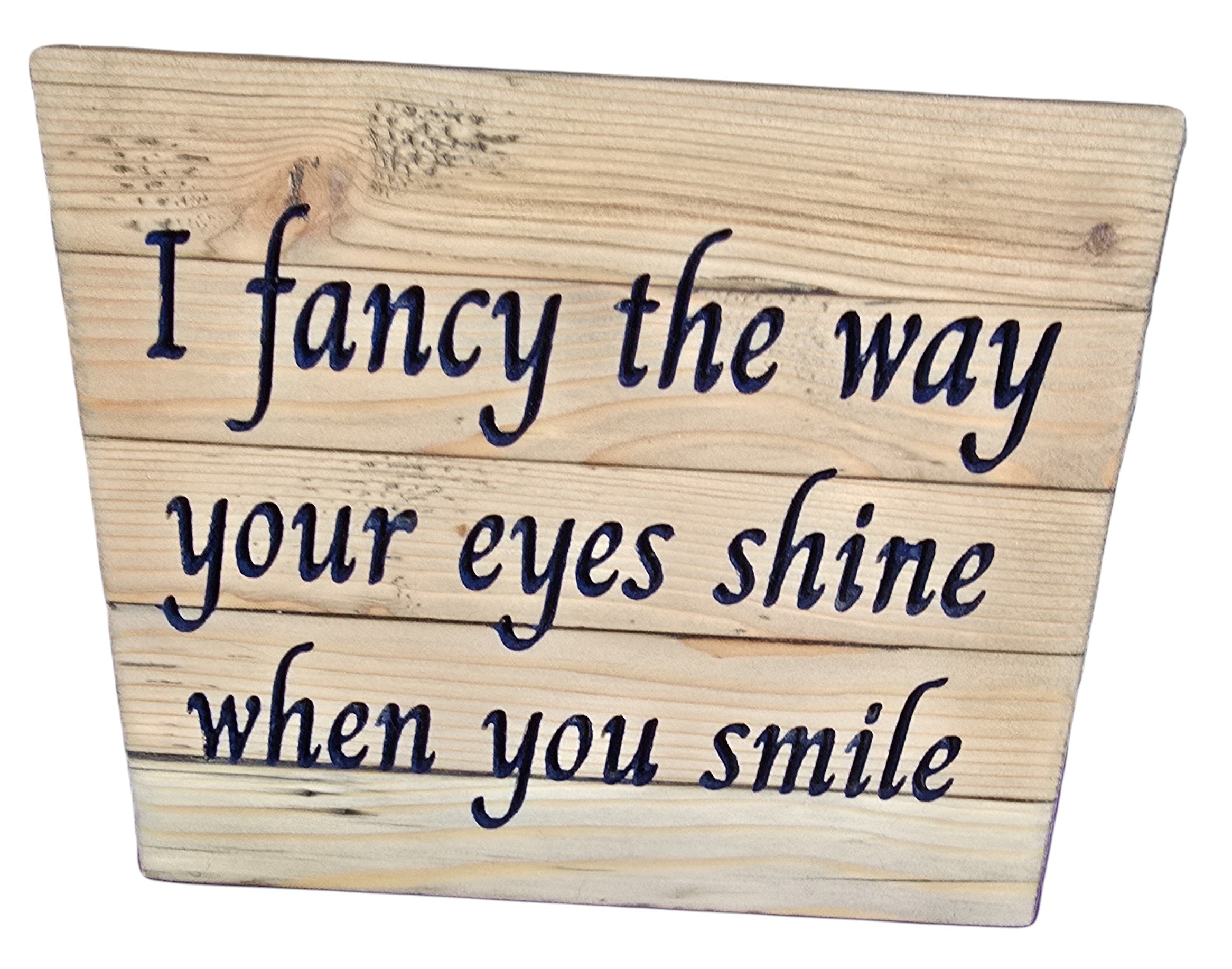 TK Wood Designs reclaimed wood sign with carved blue text reading "I fancy the way your eyes shine when you smile".