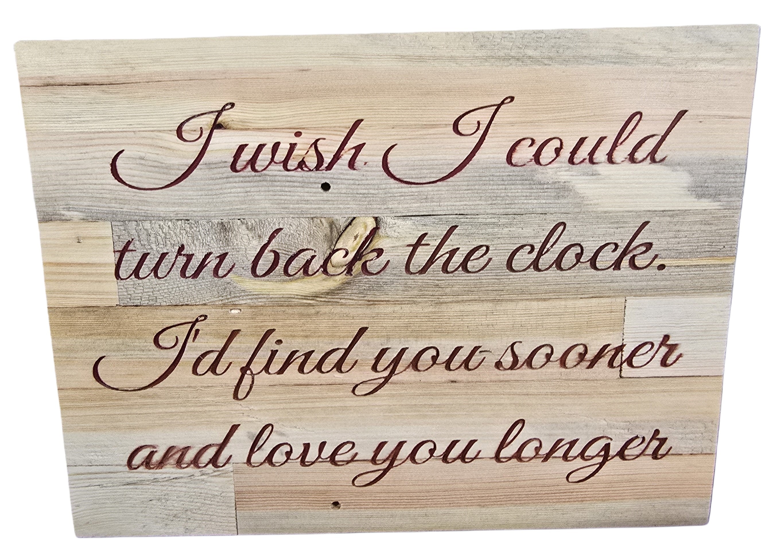 TK Wood Designs reclaimed wood sign with romantic quote 'I wish I could turn back the clock, I'd find you sooner and love you longer' in burgundy script.