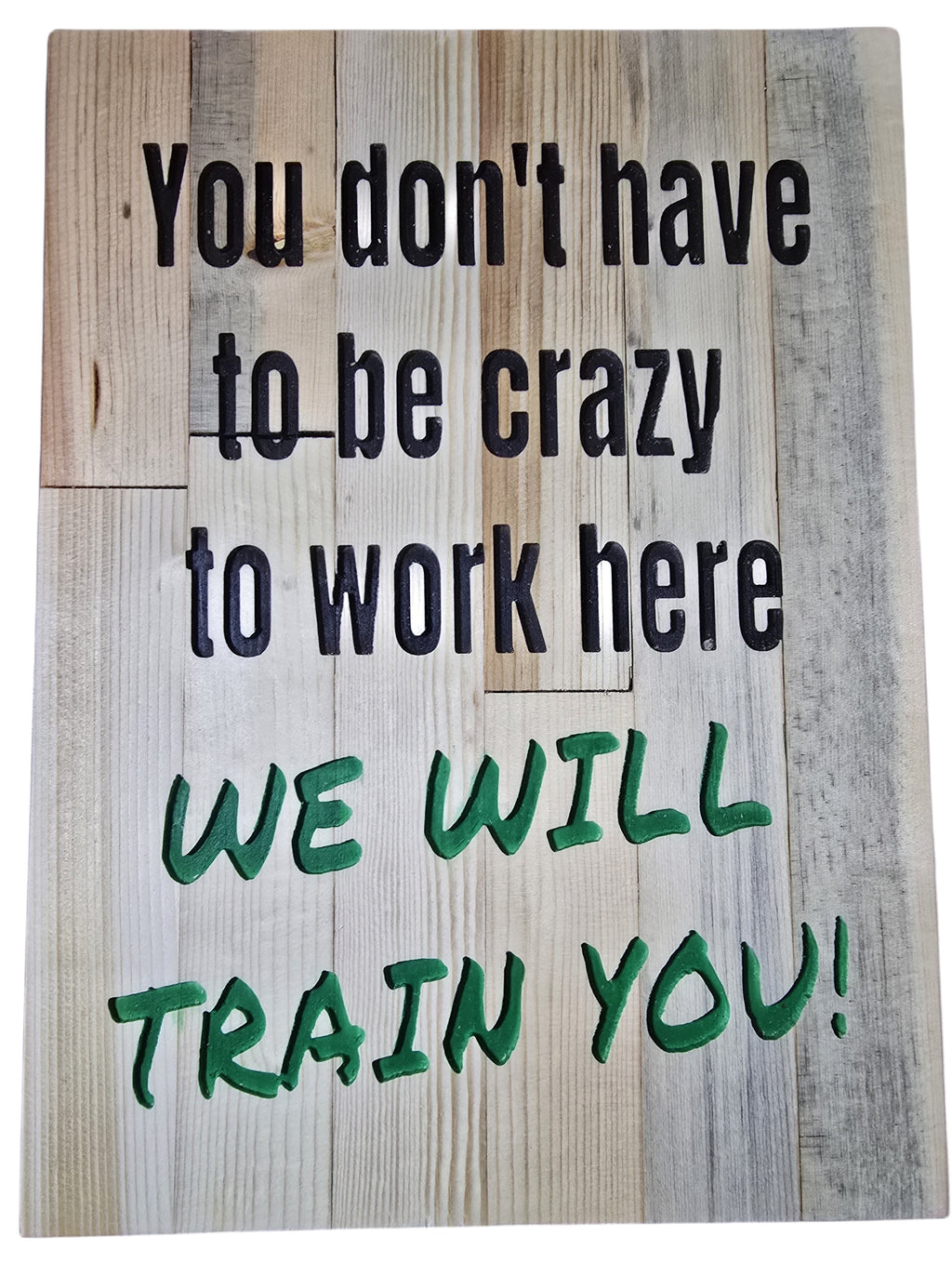 TK Wood Designs rustic wood sign with carved text: "You don't have to be crazy to work here WE WILL TRAIN YOU!"